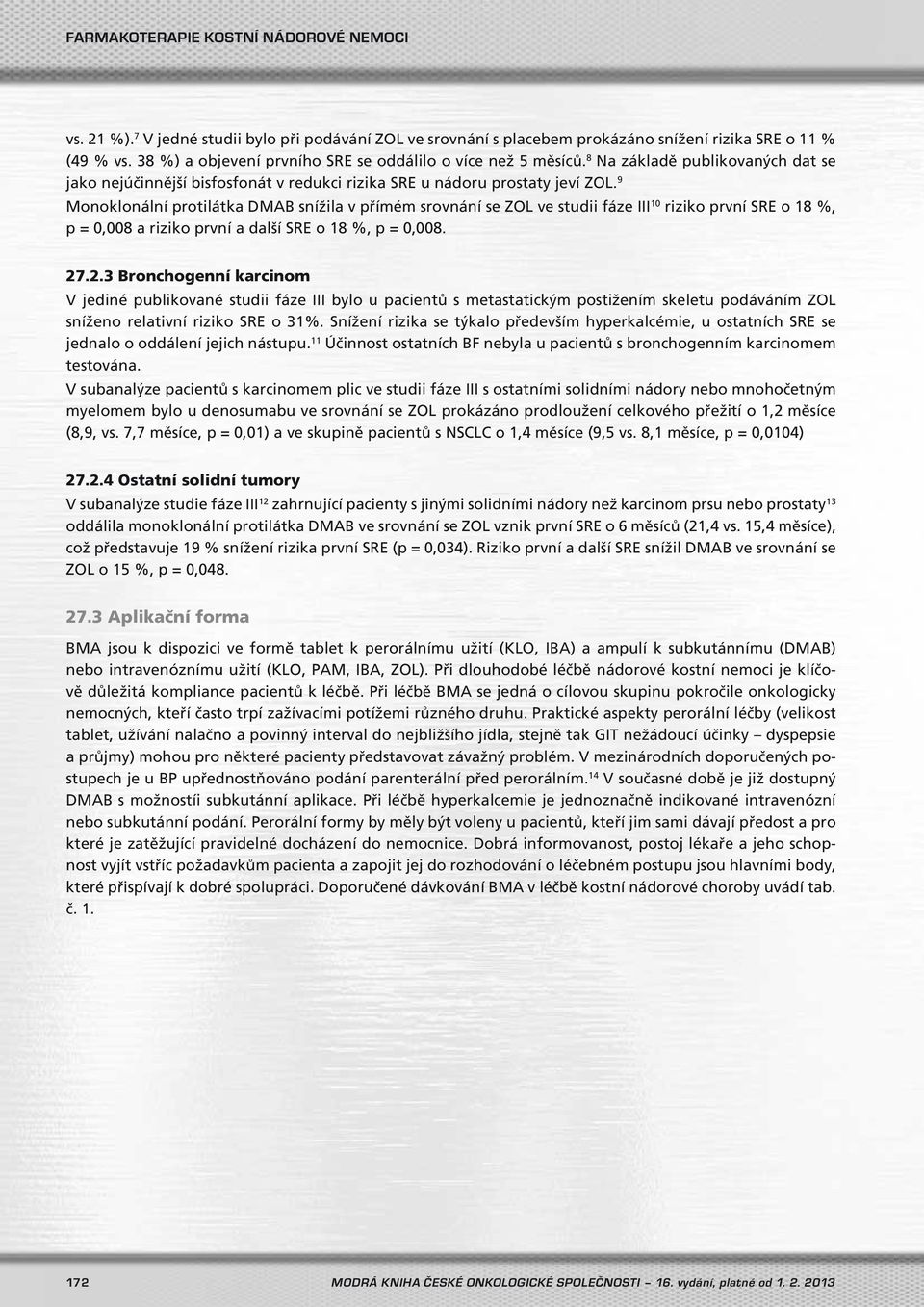 9 Monoklonální protilátka DMAB snížila v přímém srovnání se ZOL ve studii fáze III 10 riziko první SRE o 18 %, p = 0,008 a riziko první a další SRE o 18 %, p = 0,008. 27