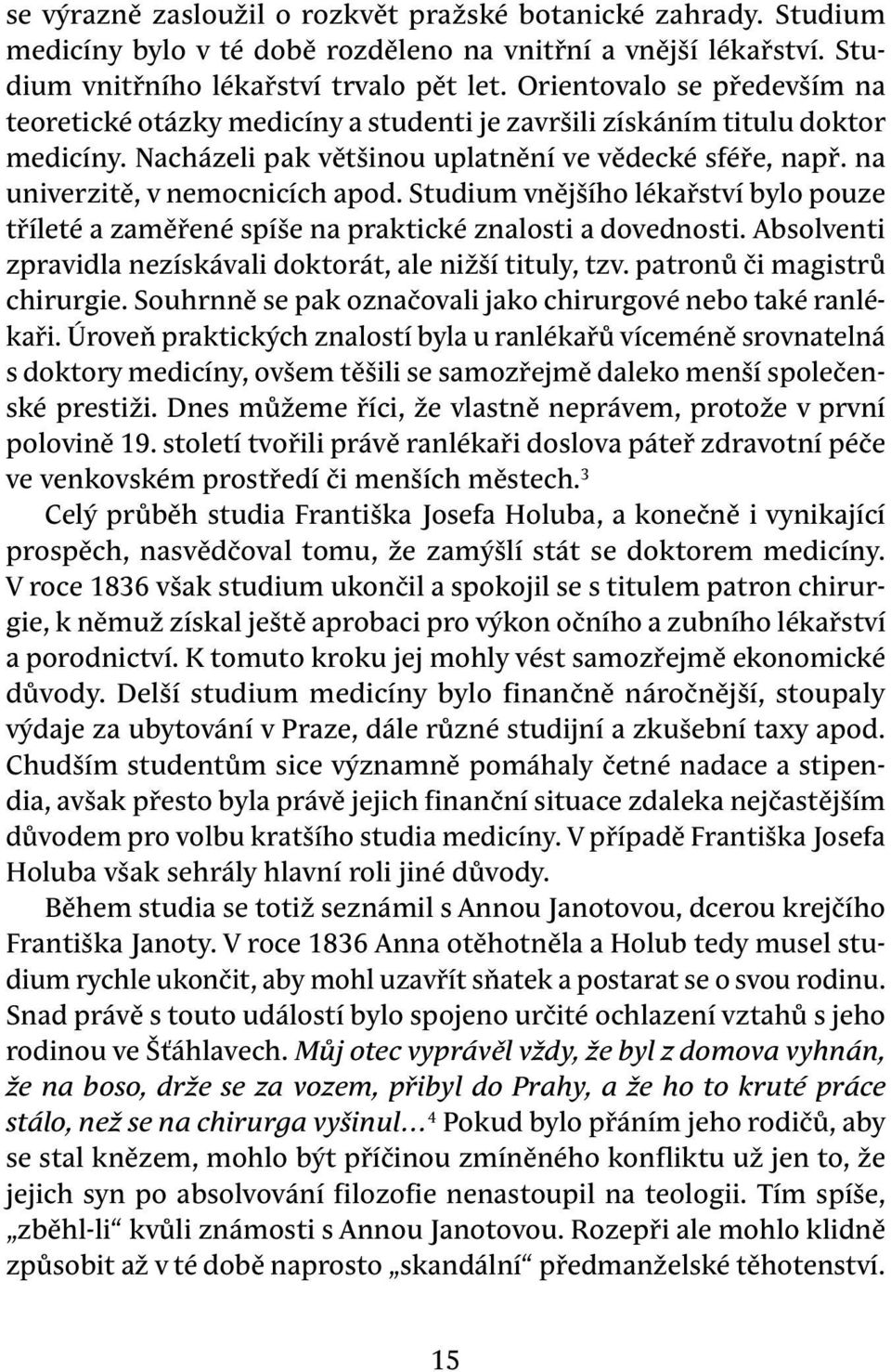 na univerzitě, v nemocnicích apod. Studium vnějšího lékařství bylo pouze tříleté a zaměřené spíše na praktické znalosti a dovednosti. Absolventi zpravidla nezískávali doktorát, ale nižší tituly, tzv.