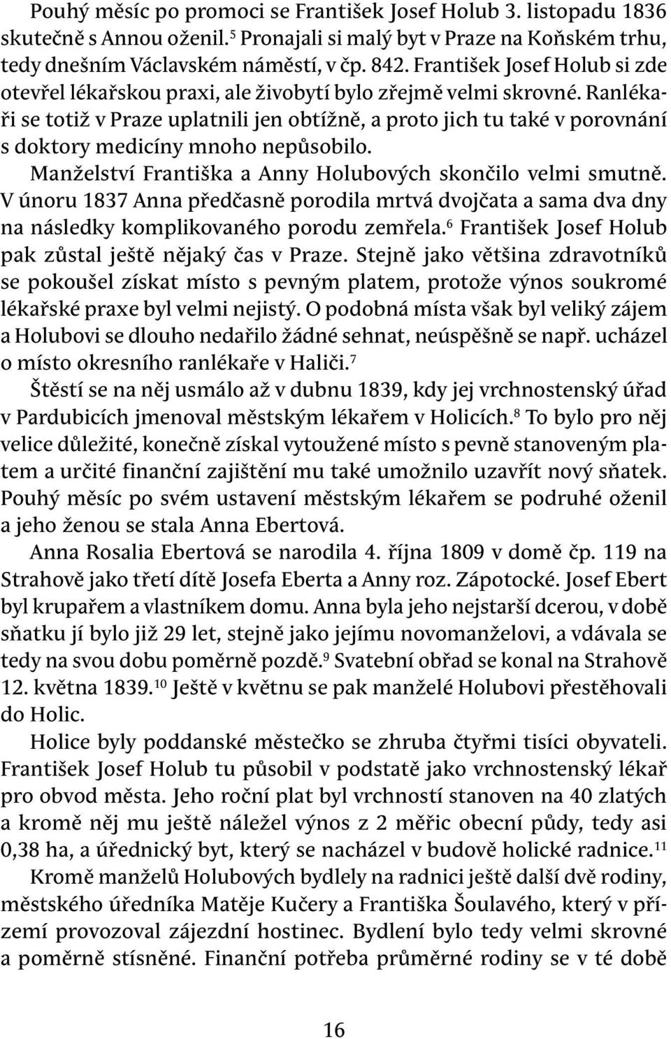 Ran lékaři se totiž v Praze uplatnili jen obtížně, a proto jich tu také v porovnání s doktory medicíny mnoho nepůsobilo. Manželství Františka a Anny Holubových skončilo velmi smutně.