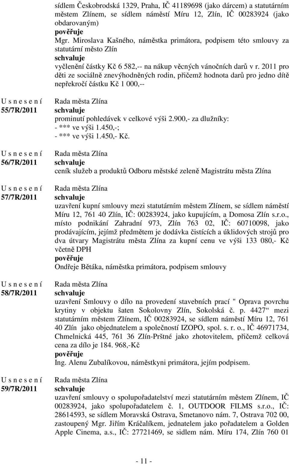 2011 pro děti ze sociálně znevýhodněných rodin, přičemž hodnota darů pro jedno dítě nepřekročí částku Kč 1 000,-- 55/7R/2011 56/7R/2011 57/7R/2011 58/7R/2011 59/7R/2011 prominutí pohledávek v celkové