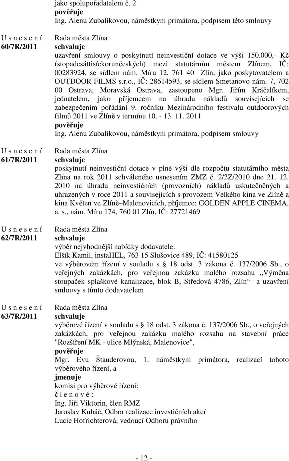 000,- Kč (stopadesáttisíckorunčeských) mezi statutárním městem Zlínem, IČ: 00283924, se sídlem nám. Míru 12, 761 40 Zlín, jako poskytovatelem a OUTDOOR FILMS s.r.o., IČ: 28614593, se sídlem Smetanovo nám.