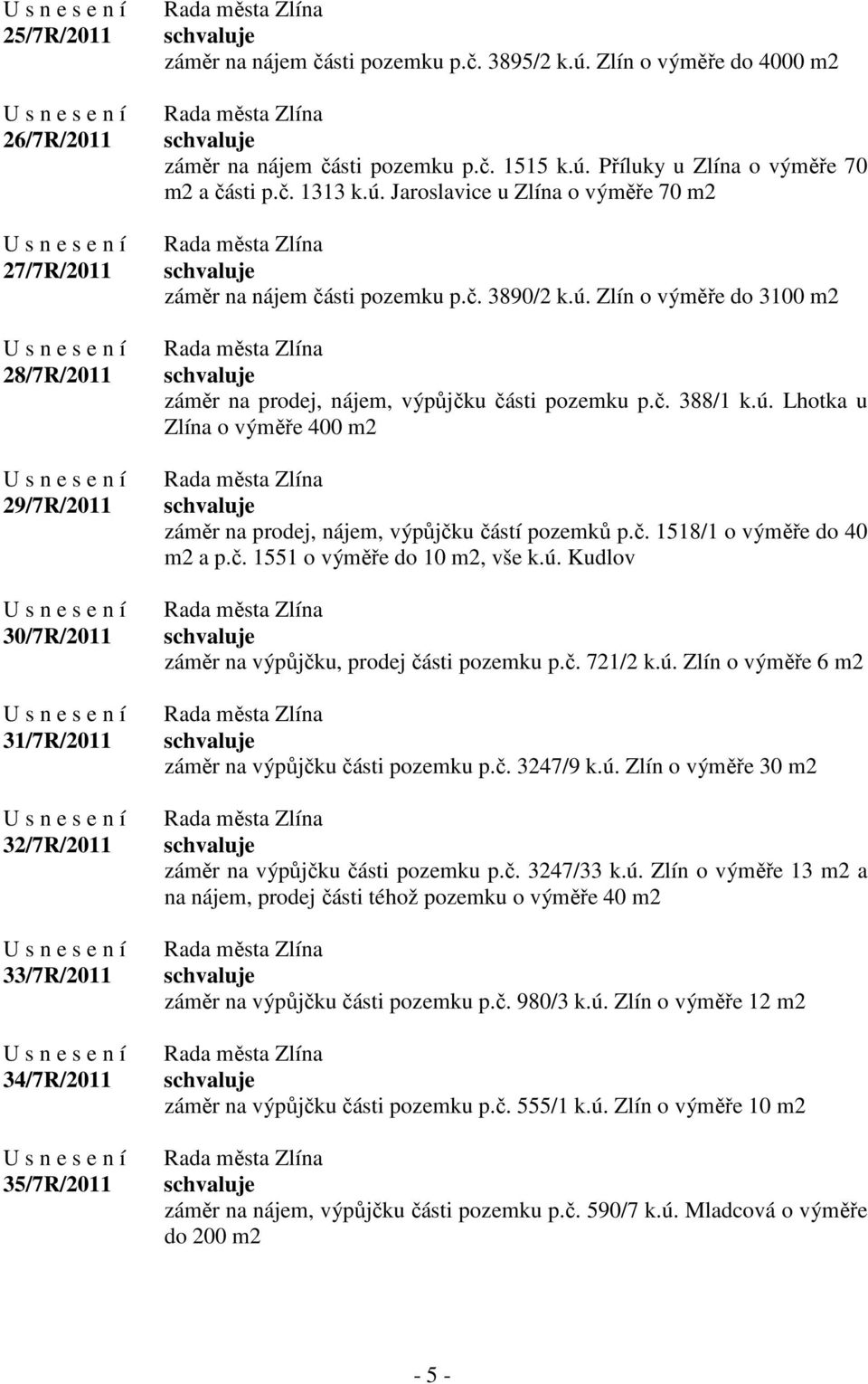 ú. Zlín o výměře do 3100 m2 záměr na prodej, nájem, výpůjčku části pozemku p.č. 388/1 k.ú. Lhotka u Zlína o výměře 400 m2 záměr na prodej, nájem, výpůjčku částí pozemků p.č. 1518/1 o výměře do 40 m2 a p.