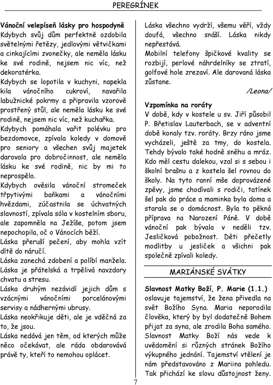 Kdybych se lopotila v kuchyni, napekla kila vánočního cukroví, navařila labužnické pokrmy a připravila vzorově prostřený stůl, ale neměla lásku ke své rodině, nejsem nic víc, než kuchařka.