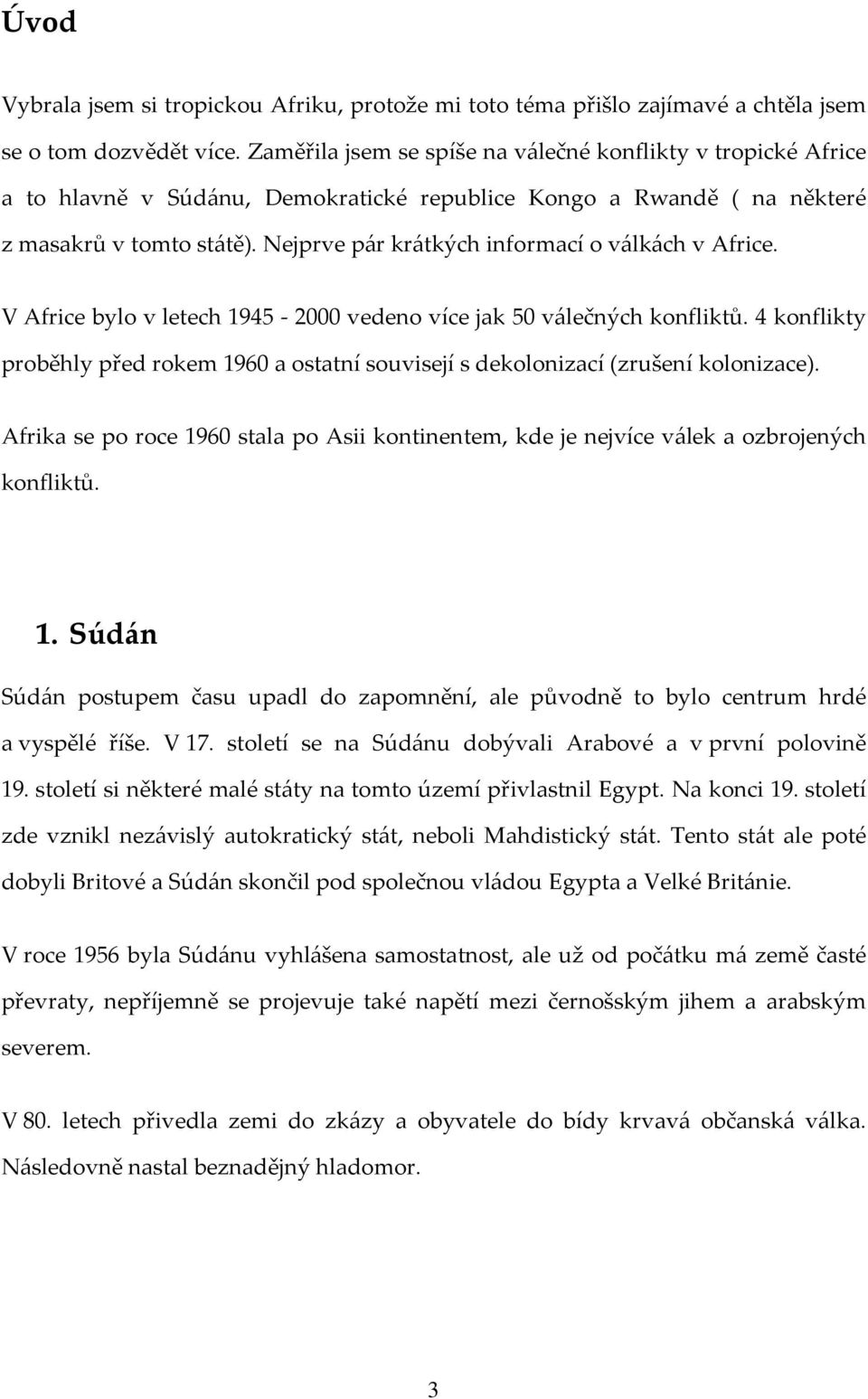 Nejprve pár krátkých informací o válkách v Africe. V Africe bylo v letech 1945-2000 vedeno více jak 50 válečných konfliktů.