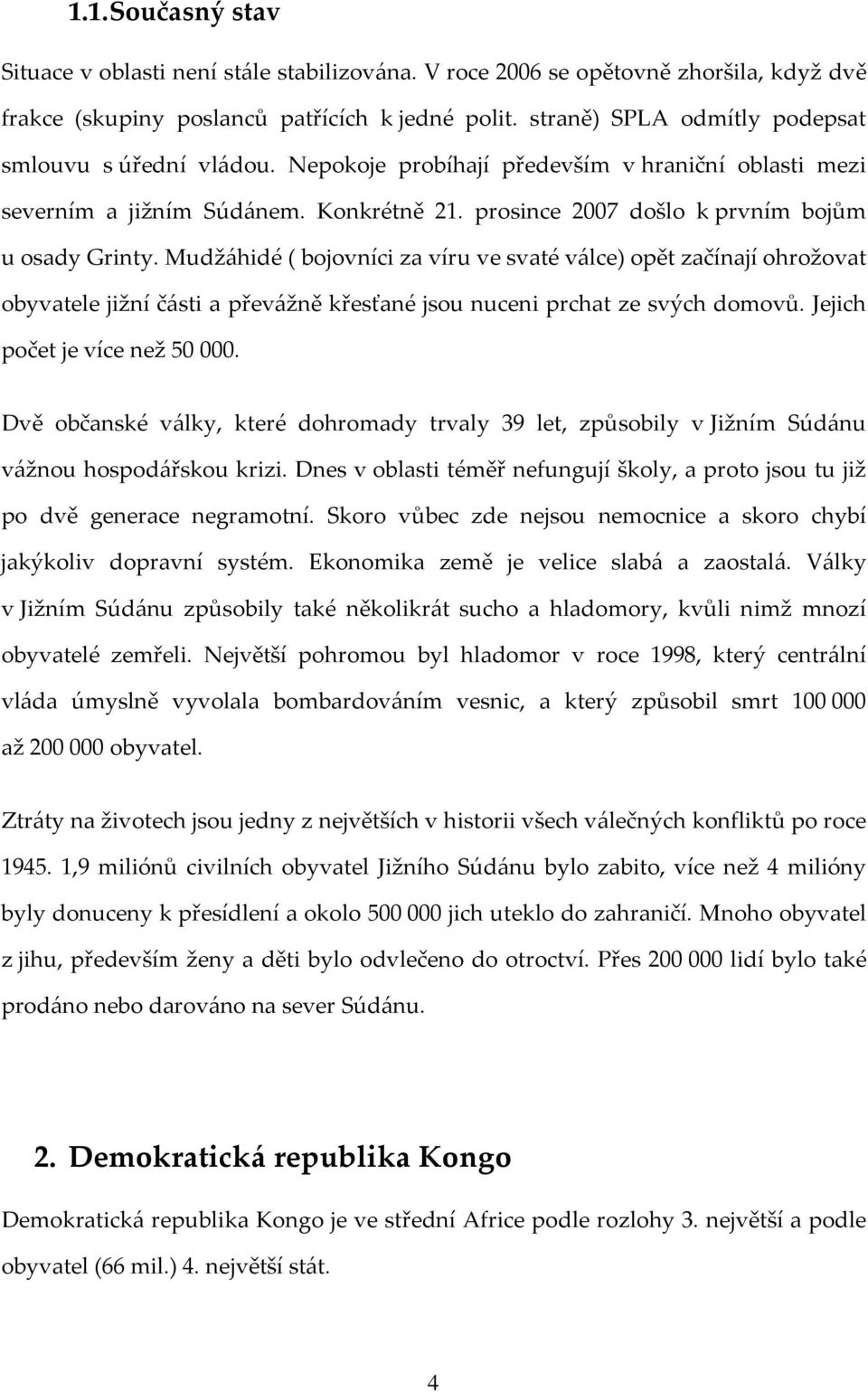 Mudžáhidé ( bojovníci za víru ve svaté válce) opět začínají ohrožovat obyvatele jižní části a převážně křesťané jsou nuceni prchat ze svých domovů. Jejich počet je více než 50000.