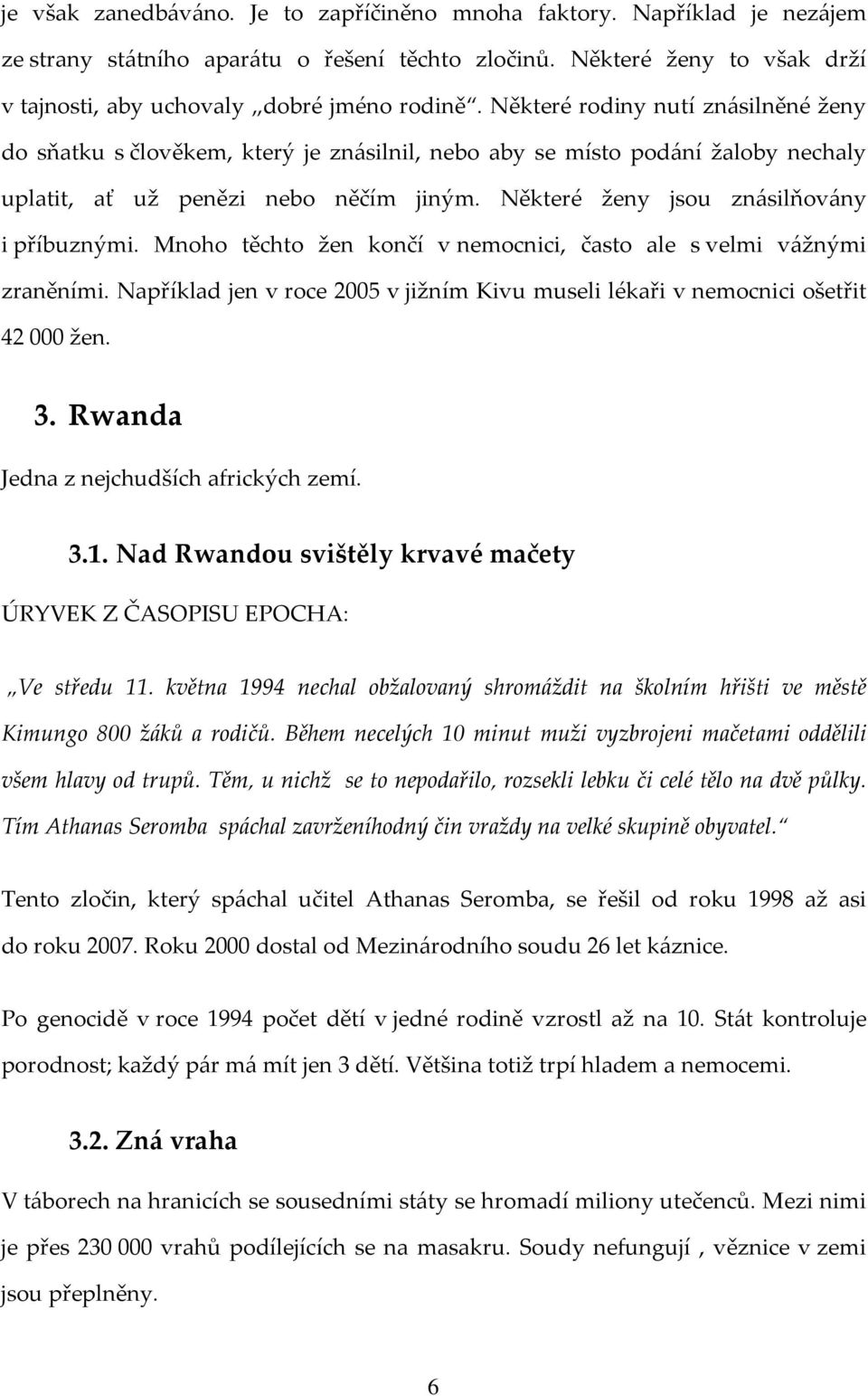 Některé ženy jsou znásilňovány i příbuznými. Mnoho těchto žen končí v nemocnici, často ale s velmi vážnými zraněními.