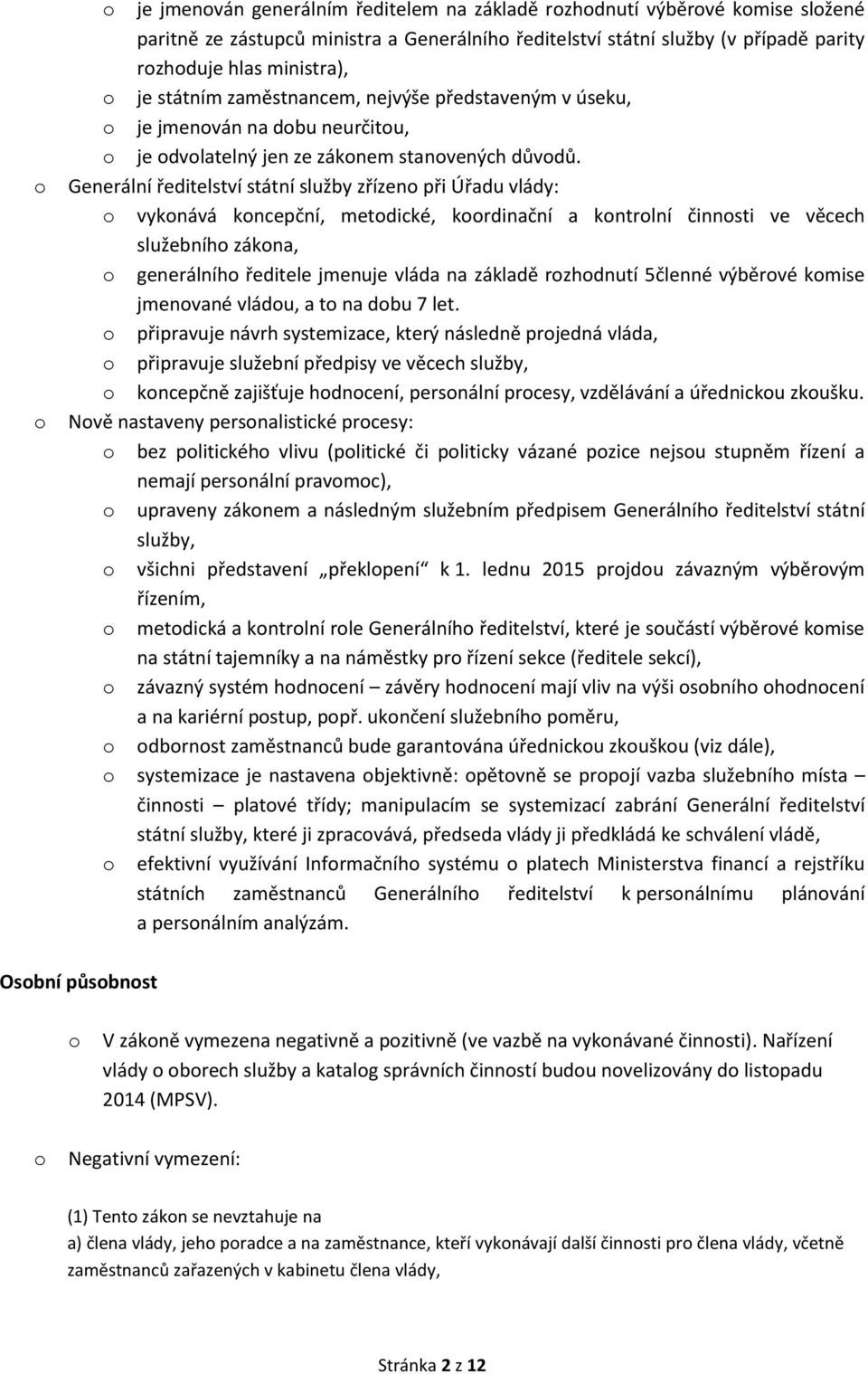 Generální ředitelství státní služby zřízeno při Úřadu vlády: o vykonává koncepční, metodické, koordinační a kontrolní činnosti ve věcech služebního zákona, o generálního ředitele jmenuje vláda na