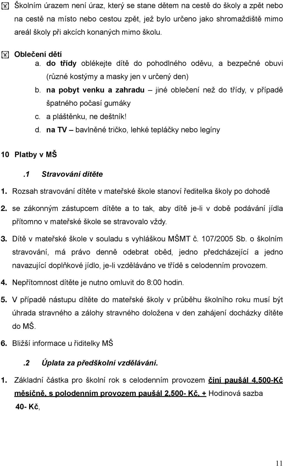 na pobyt venku a zahradu jiné oblečení než do třídy, v případě špatného počasí gumáky c. a pláštěnku, ne deštník! d. na TV bavlněné tričko, lehké tepláčky nebo legíny 10 Platby v MŠ.