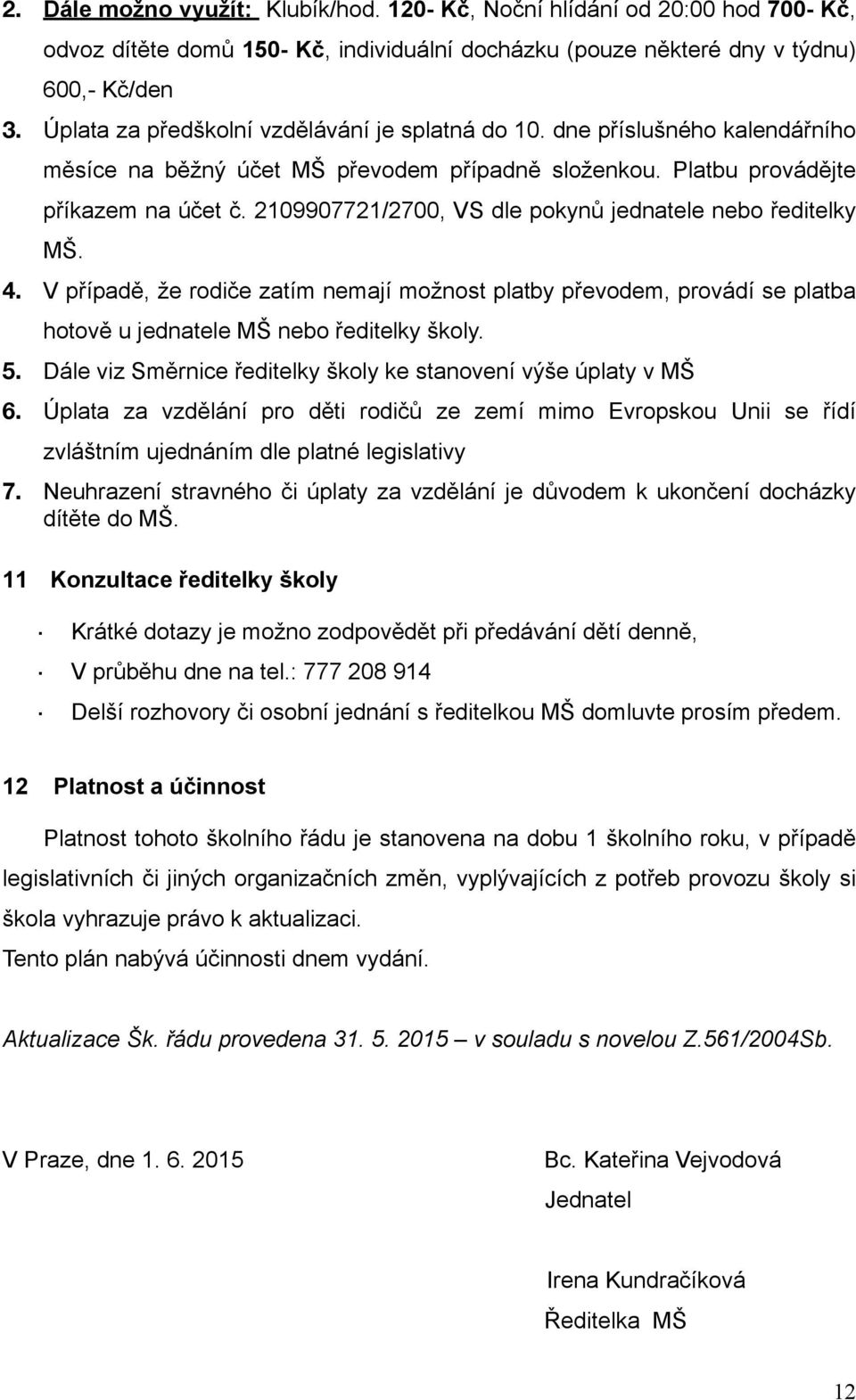 2109907721/2700, VS dle pokynů jednatele nebo ředitelky MŠ. 4. V případě, že rodiče zatím nemají možnost platby převodem, provádí se platba hotově u jednatele MŠ nebo ředitelky školy. 5.