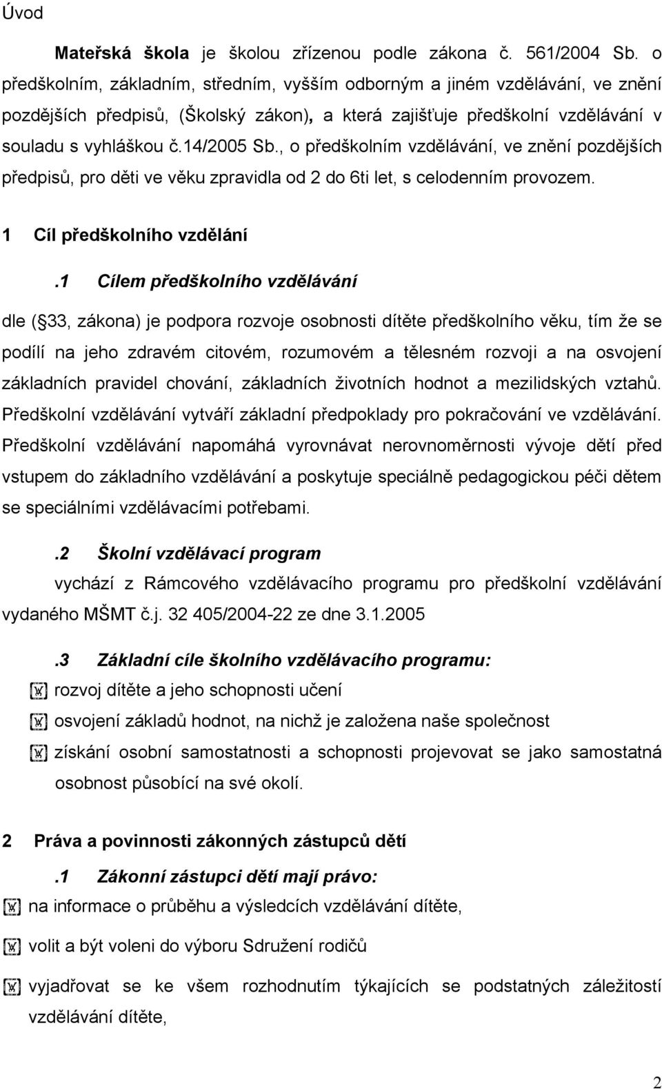 , o předškolním vzdělávání, ve znění pozdějších předpisů, pro děti ve věku zpravidla od 2 do 6ti let, s celodenním provozem. 1 Cíl předškolního vzdělání.