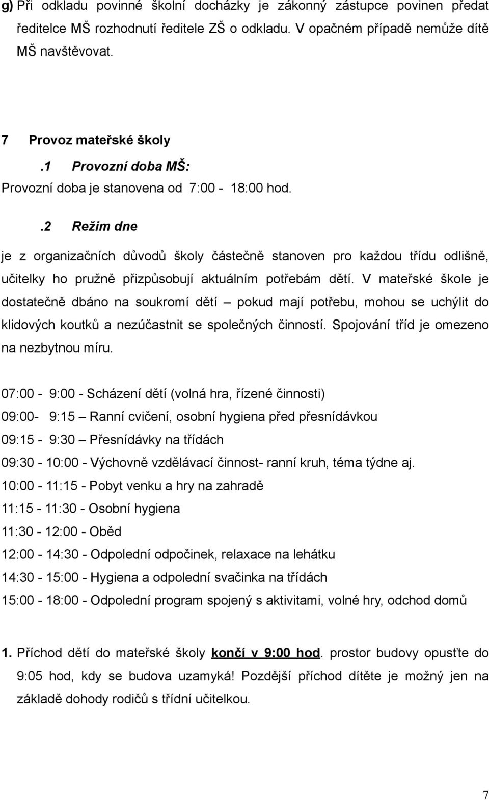 .2 Režim dne je z organizačních důvodů školy částečně stanoven pro každou třídu odlišně, učitelky ho pružně přizpůsobují aktuálním potřebám dětí.