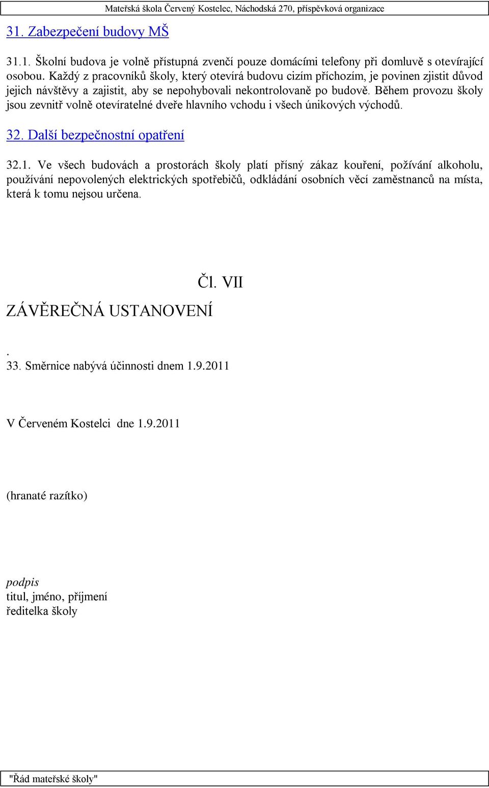 Během provozu školy jsou zevnitř volně otevíratelné dveře hlavního vchodu i všech únikových východů. 32. Další bezpečnostní opatření 32.1.