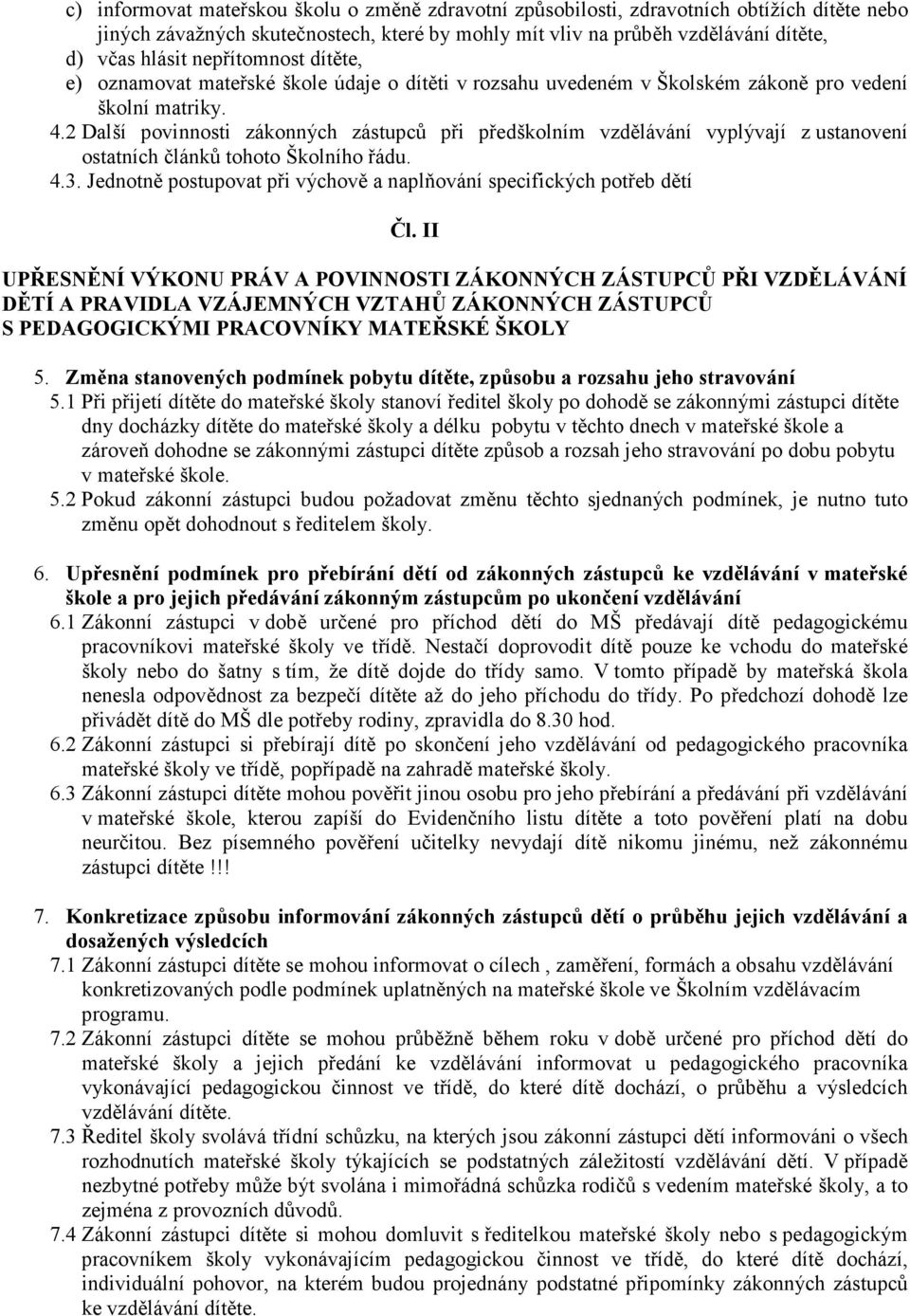 2 Další povinnosti zákonných zástupců při předškolním vzdělávání vyplývají z ustanovení ostatních článků tohoto Školního řádu. 4.3.