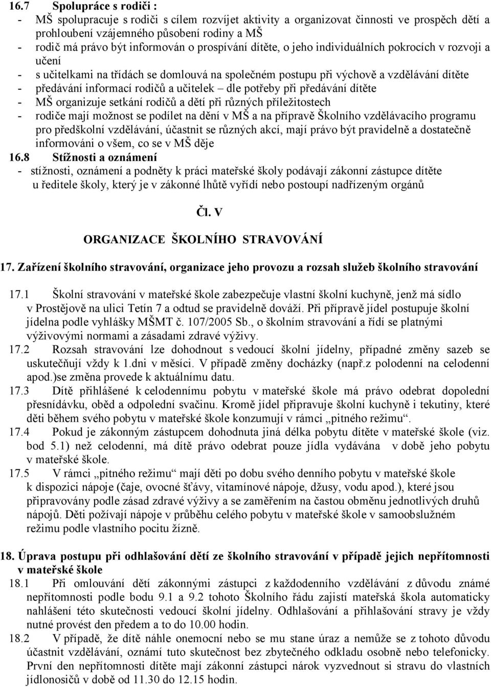 dle potřeby při předávání dítěte - MŠ organizuje setkání rodičů a dětí při různých příležitostech - rodiče mají možnost se podílet na dění v MŠ a na přípravě Školního vzdělávacího programu pro