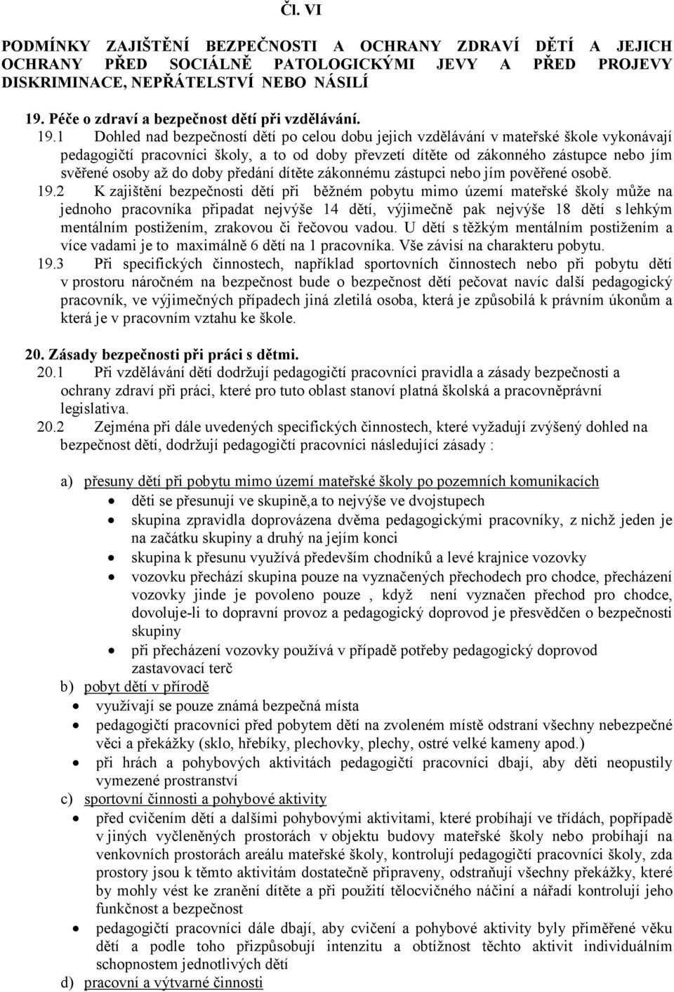 1 Dohled nad bezpečností dětí po celou dobu jejich vzdělávání v mateřské škole vykonávají pedagogičtí pracovníci školy, a to od doby převzetí dítěte od zákonného zástupce nebo jím svěřené osoby až do