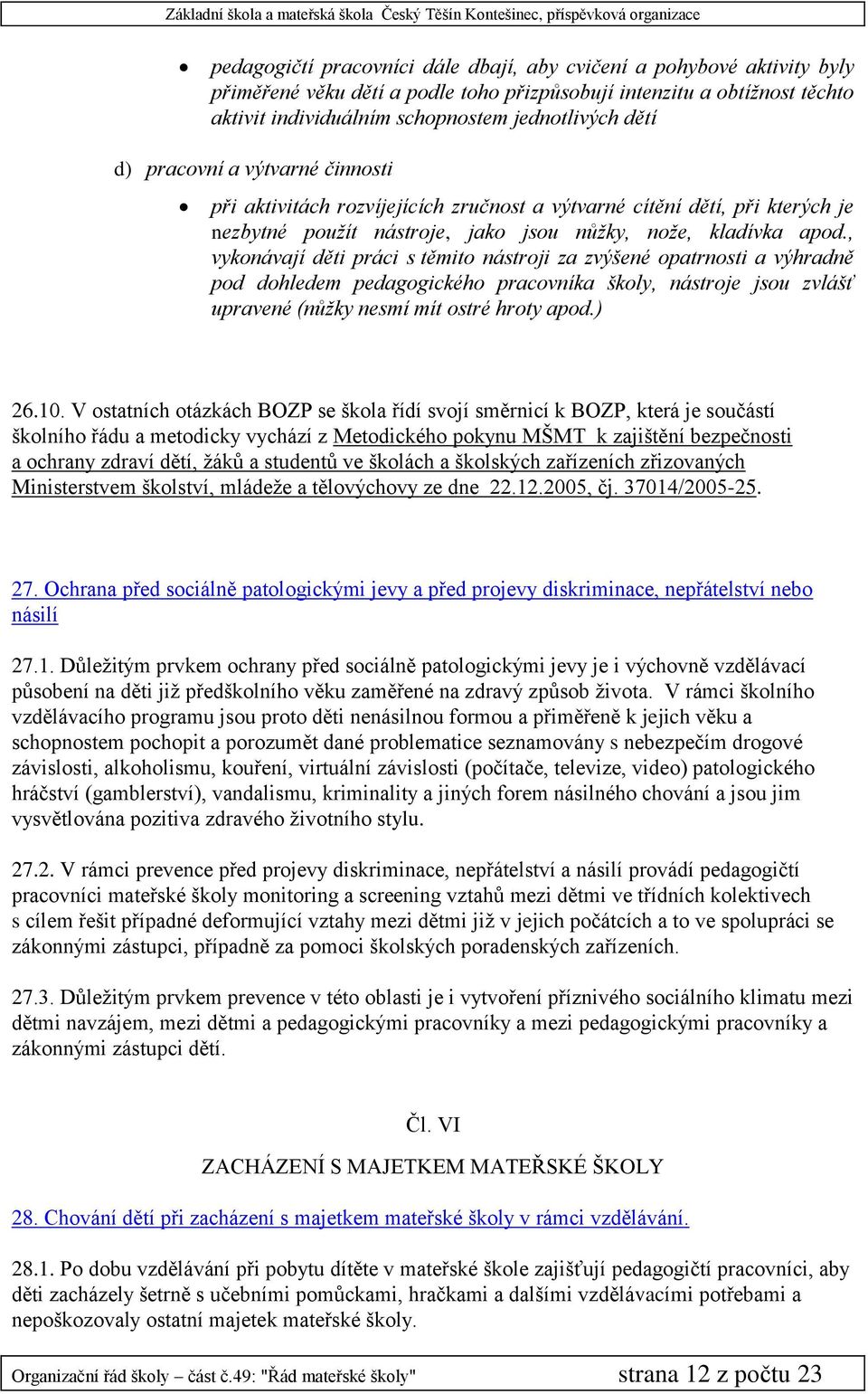 , vykonávají děti práci s těmito nástroji za zvýšené opatrnosti a výhradně pod dohledem pedagogického pracovníka školy, nástroje jsou zvlášť upravené (nůžky nesmí mít ostré hroty apod.) 26.10.