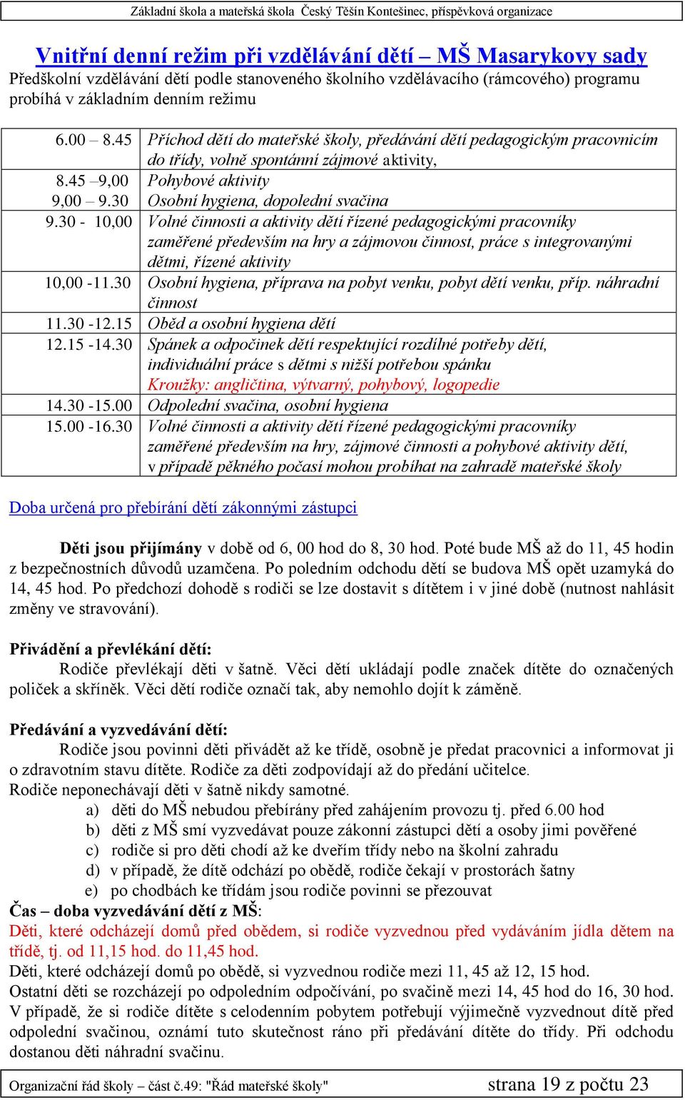 30-10,00 Volné činnosti a aktivity dětí řízené pedagogickými pracovníky zaměřené především na hry a zájmovou činnost, práce s integrovanými dětmi, řízené aktivity 10,00-11.