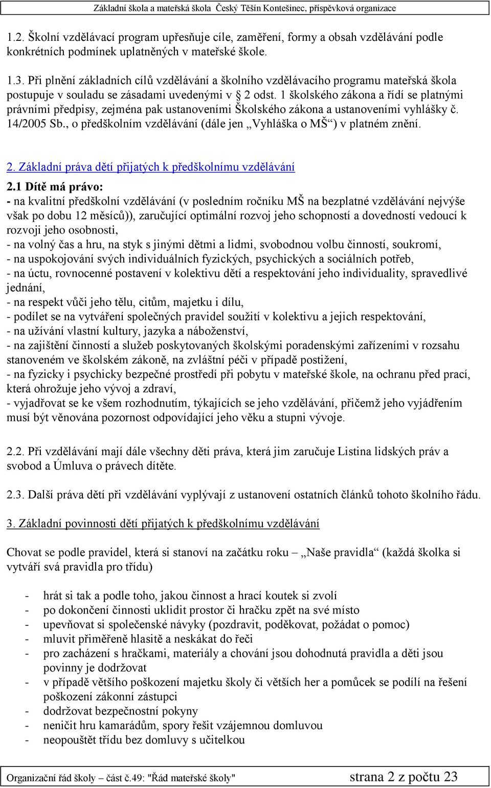 1 školského zákona a řídí se platnými právními předpisy, zejména pak ustanoveními Školského zákona a ustanoveními vyhlášky č. 14/2005 Sb.