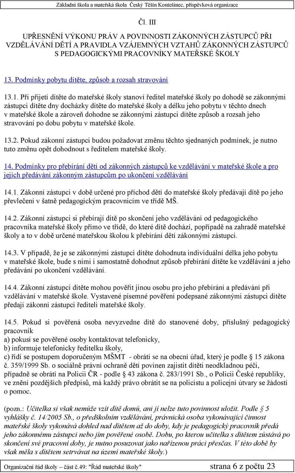 .1. Při přijetí dítěte do mateřské školy stanoví ředitel mateřské školy po dohodě se zákonnými zástupci dítěte dny docházky dítěte do mateřské školy a délku jeho pobytu v těchto dnech v mateřské