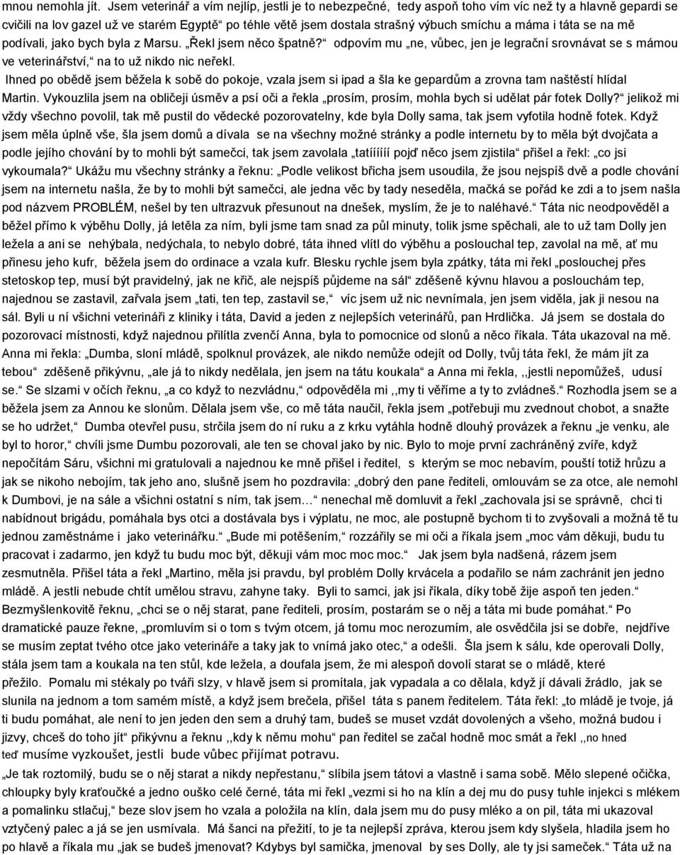 máma i táta se na mě podívali, jako bych byla z Marsu. Řekl jsem něco špatně? odpovím mu ne, vůbec, jen je legrační srovnávat se s mámou ve veterinářství, na to už nikdo nic neřekl.