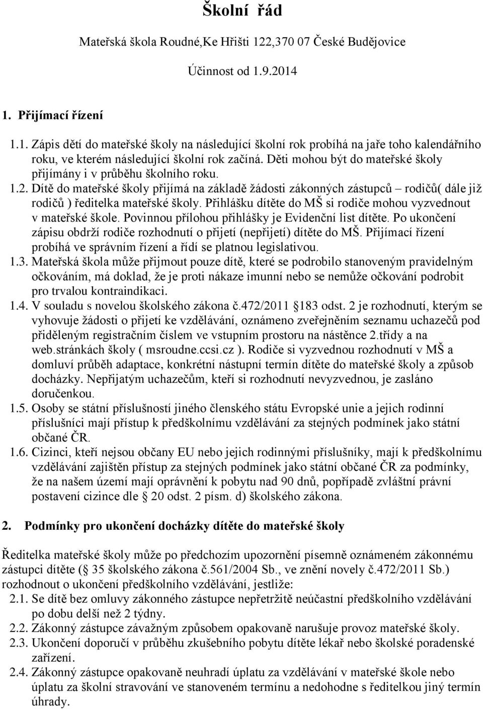 Přihlášku dítěte do MŠ si rodiče mohou vyzvednout v mateřské škole. Povinnou přílohou přihlášky je Evidenční list dítěte.