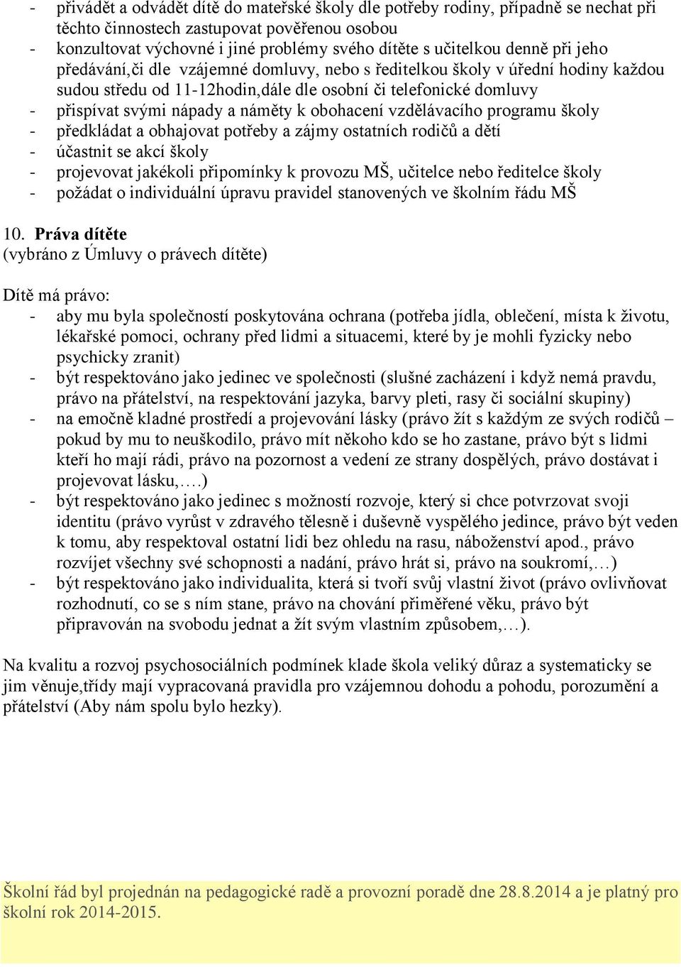 obohacení vzdělávacího programu školy - předkládat a obhajovat potřeby a zájmy ostatních rodičů a dětí - účastnit se akcí školy - projevovat jakékoli připomínky k provozu MŠ, učitelce nebo ředitelce