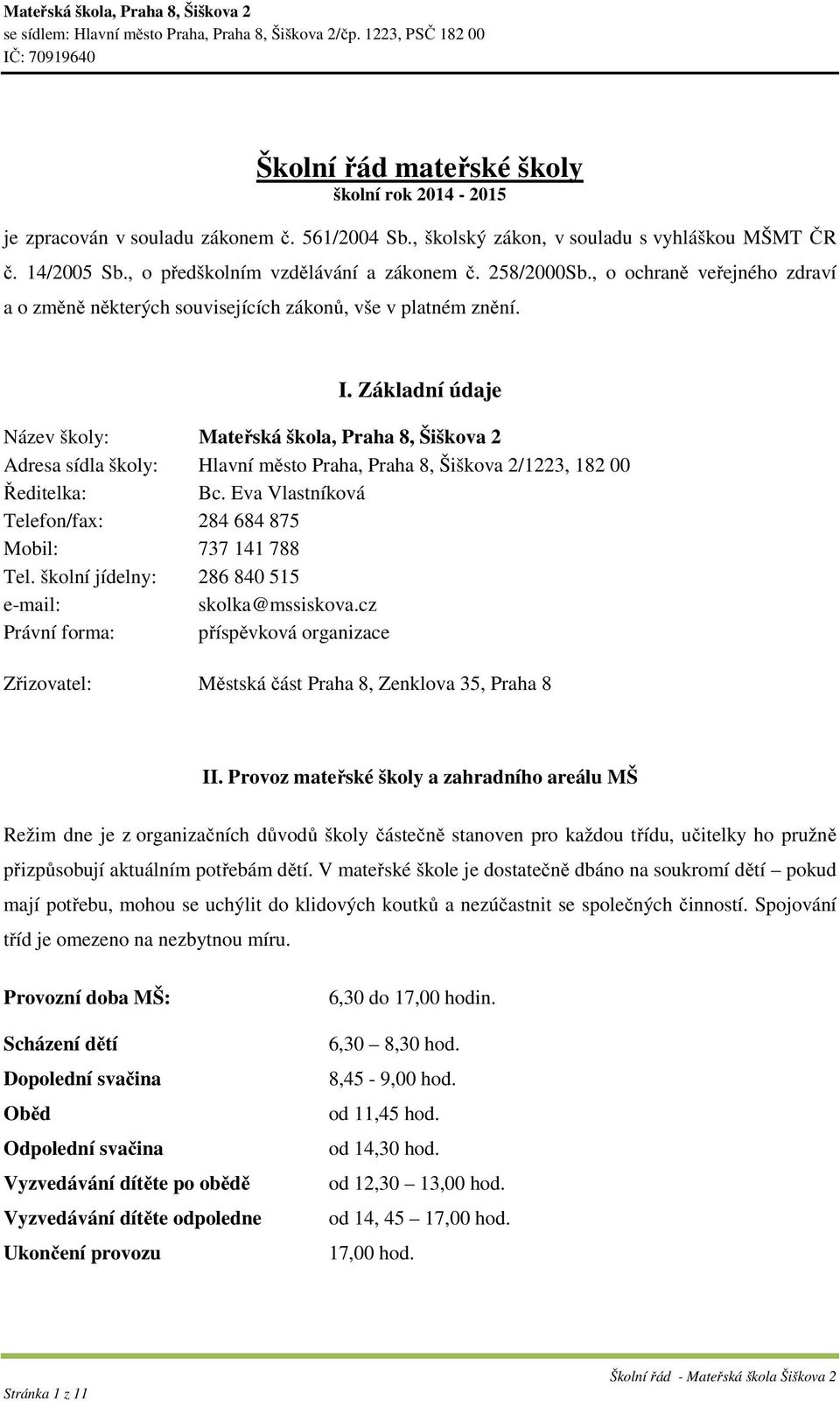 Základní údaje Název školy: Mateřská škola, Praha 8, Šiškova 2 Adresa sídla školy: Hlavní město Praha, Praha 8, Šiškova 2/1223, 182 00 Ředitelka: Bc.