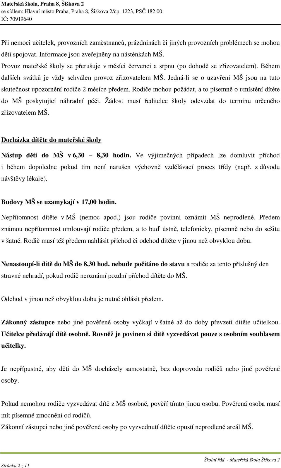 Jedná-li se o uzavření MŠ jsou na tuto skutečnost upozornění rodiče 2 měsíce předem. Rodiče mohou požádat, a to písemně o umístění dítěte do MŠ poskytující náhradní péči.