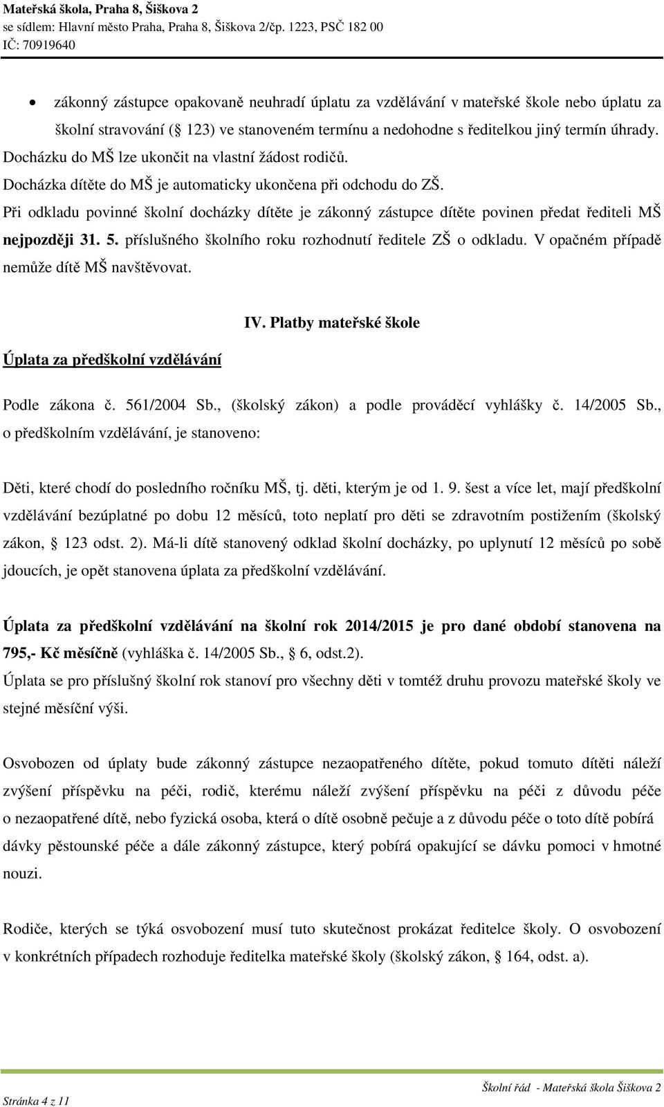 Při odkladu povinné školní docházky dítěte je zákonný zástupce dítěte povinen předat řediteli MŠ nejpozději 31. 5. příslušného školního roku rozhodnutí ředitele ZŠ o odkladu.