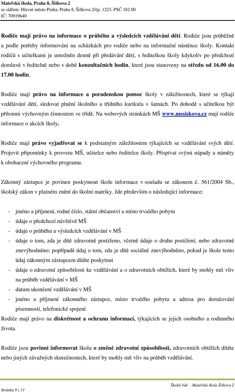 00 do 17.00 hodin. Rodiče mají právo na informace a poradenskou pomoc školy v záležitostech, které se týkají vzdělávání dětí, sledovat plnění školního a třídního kurikula v šatnách.