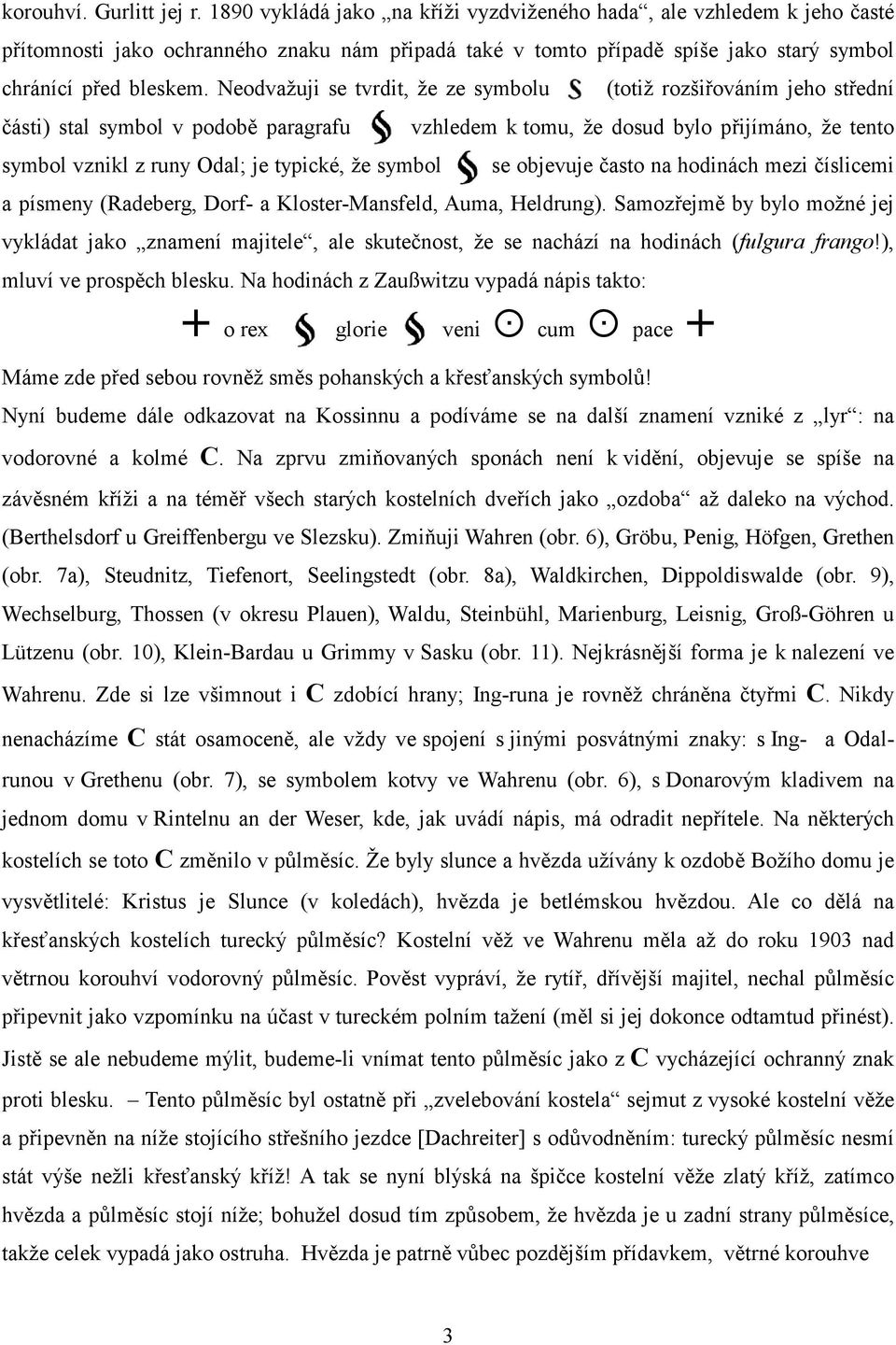 Neodvažuji se tvrdit, že ze symbolu části) stal symbol v podobě paragrafu symbol vznikl z runy Odal; je typické, že symbol (totiž rozšiřováním jeho střední vzhledem k tomu, že dosud bylo přijímáno,