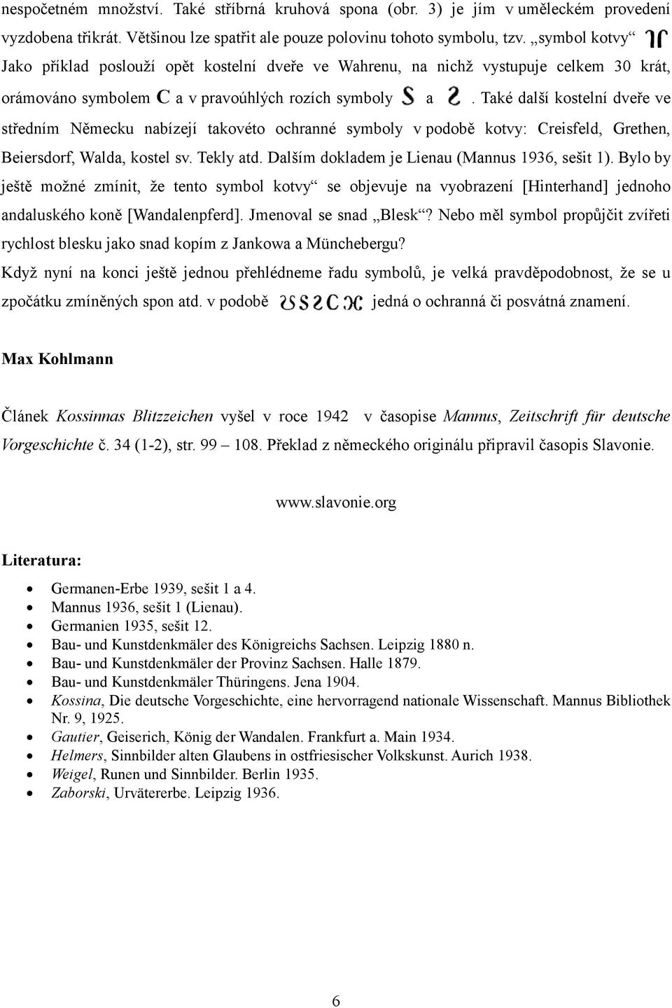 Také další kostelní dveře ve středním Německu nabízejí takovéto ochranné symboly v podobě kotvy: Creisfeld, Grethen, Beiersdorf, Walda, kostel sv. Tekly atd.