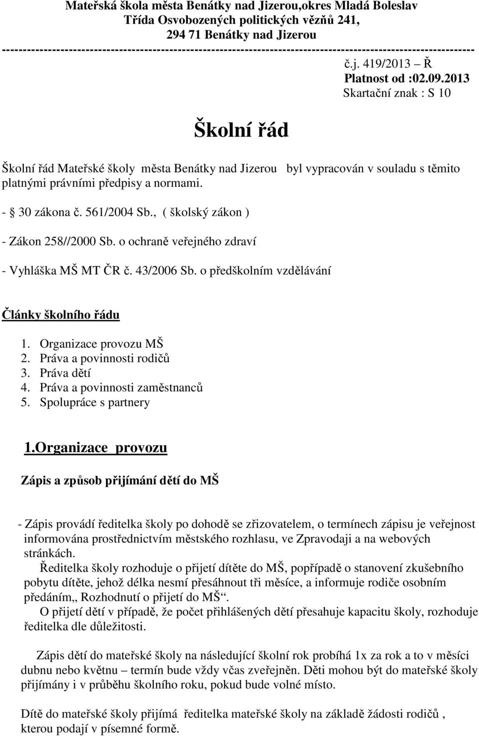 Organizace provozu MŠ 2. Práva a povinnosti rodičů 3. Práva dětí 4. Práva a povinnosti zaměstnanců 5. Spolupráce s partnery 1.