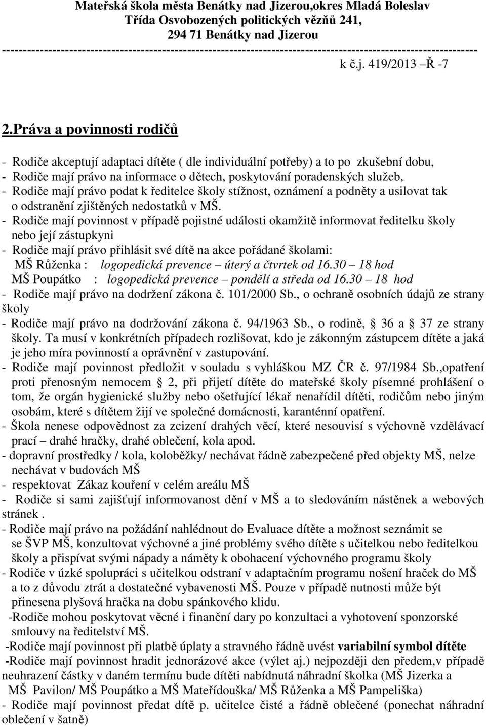 mají právo podat k ředitelce školy stížnost, oznámení a podněty a usilovat tak o odstranění zjištěných nedostatků v MŠ.