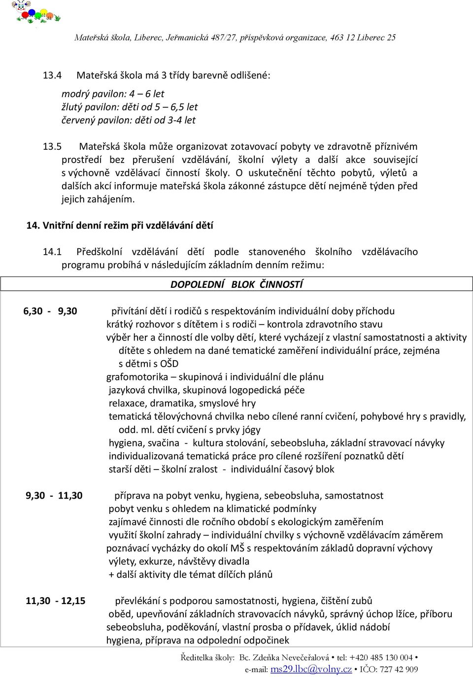 O uskutečnění těchto pobytů, výletů a dalších akcí informuje mateřská škola zákonné zástupce dětí nejméně týden před jejich zahájením. 14. Vnitřní denní režim při vzdělávání dětí 14.