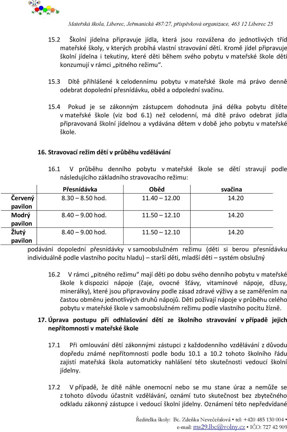 3 Dítě přihlášené k celodennímu pobytu v mateřské škole má právo denně odebrat dopolední přesnídávku, oběd a odpolední svačinu. 15.