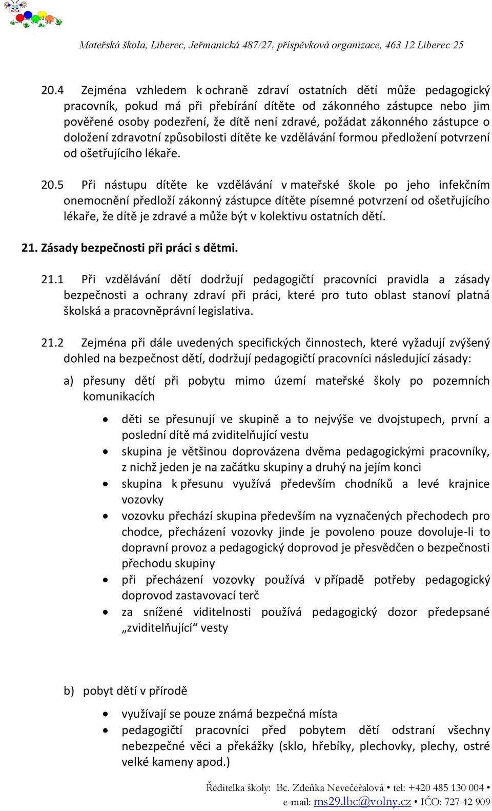 5 Při nástupu dítěte ke vzdělávání v mateřské škole po jeho infekčním onemocnění předloží zákonný zástupce dítěte písemné potvrzení od ošetřujícího lékaře, že dítě je zdravé a může být v kolektivu