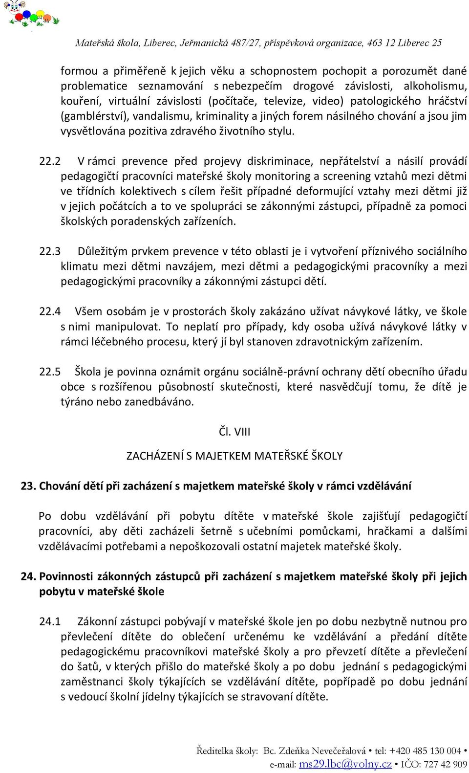 2 V rámci prevence před projevy diskriminace, nepřátelství a násilí provádí pedagogičtí pracovníci mateřské školy monitoring a screening vztahů mezi dětmi ve třídních kolektivech s cílem řešit