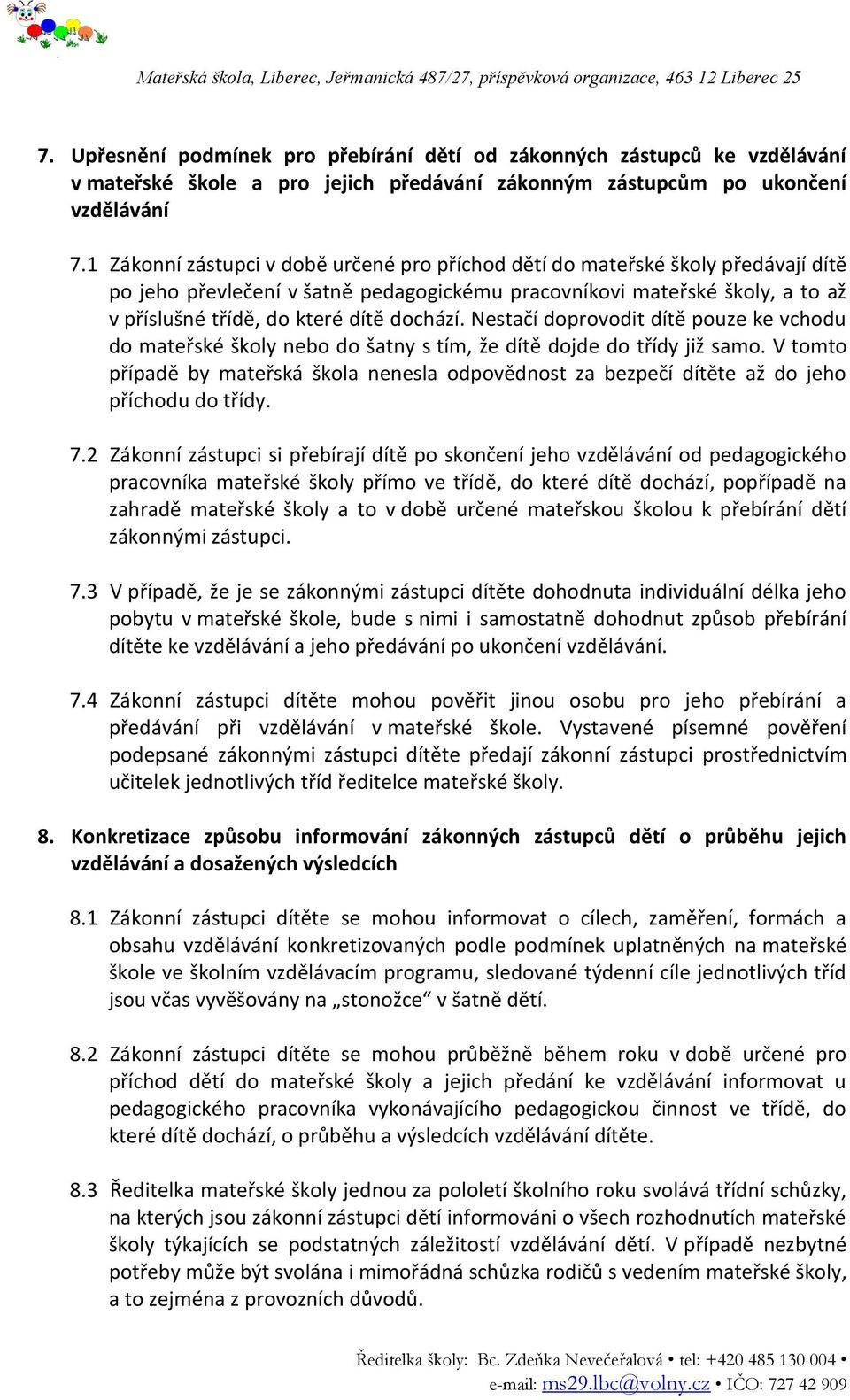 dochází. Nestačí doprovodit dítě pouze ke vchodu do mateřské školy nebo do šatny s tím, že dítě dojde do třídy již samo.