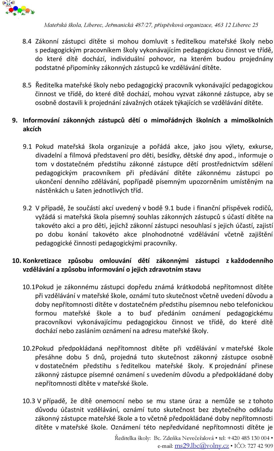 5 Ředitelka mateřské školy nebo pedagogický pracovník vykonávající pedagogickou činnost ve třídě, do které dítě dochází, mohou vyzvat zákonné zástupce, aby se osobně dostavili k projednání závažných