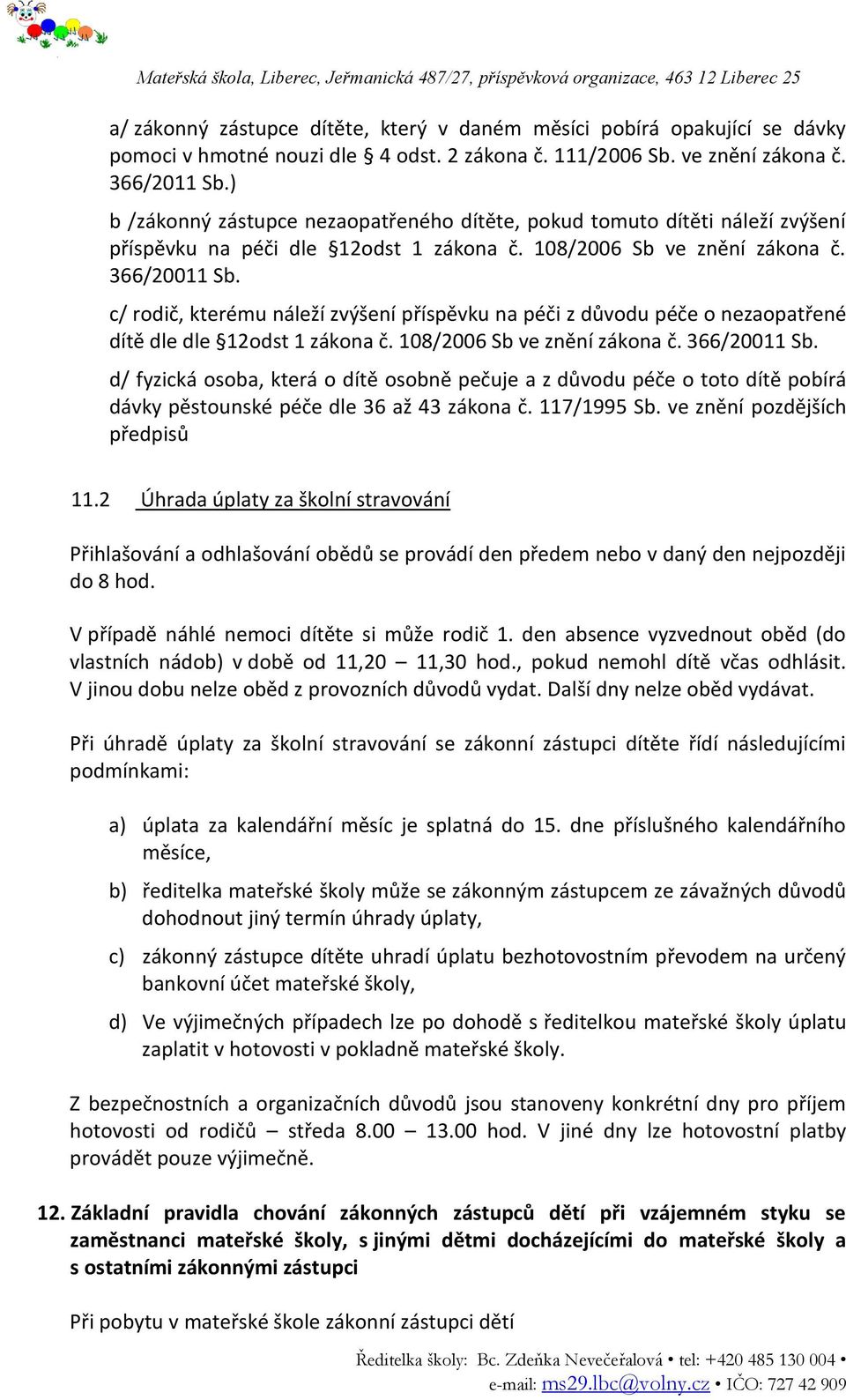 c/ rodič, kterému náleží zvýšení příspěvku na péči z důvodu péče o nezaopatřené dítě dle dle 12odst 1 zákona č. 108/2006 Sb ve znění zákona č. 366/20011 Sb.