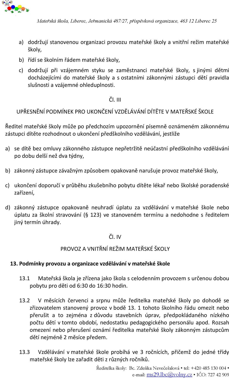 III UPŘESNĚNÍ PODMÍNEK PRO UKONČENÍ VZDĚLÁVÁNÍ DÍTĚTE V MATEŘSKÉ ŠKOLE Ředitel mateřské školy může po předchozím upozornění písemně oznámeném zákonnému zástupci dítěte rozhodnout o ukončení