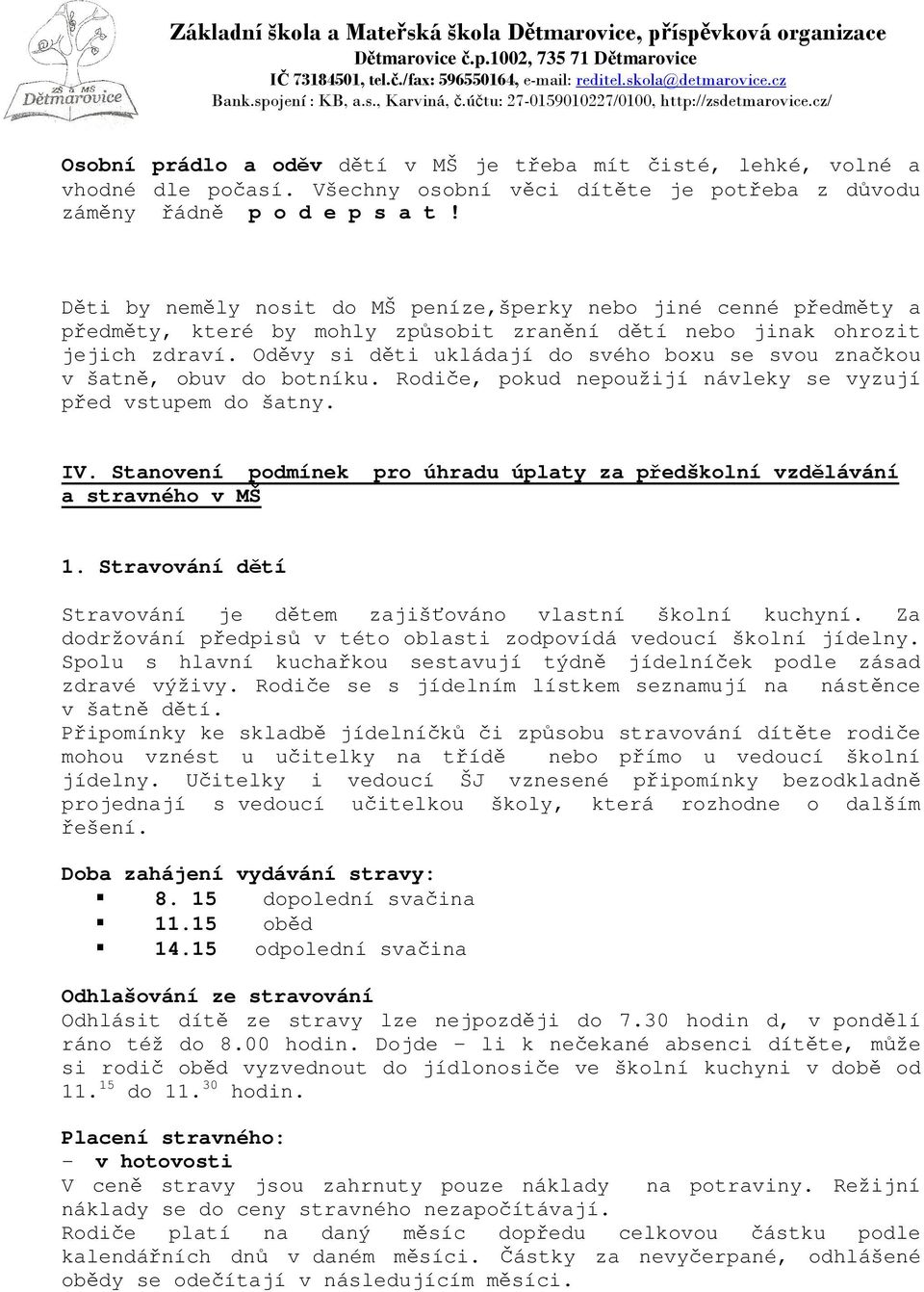 Oděvy si děti ukládají do svého boxu se svou značkou v šatně, obuv do botníku. Rodiče, pokud nepoužijí návleky se vyzují před vstupem do šatny. IV.