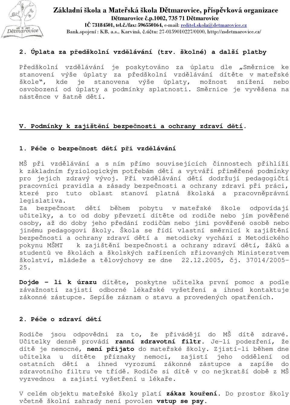 snížení nebo osvobození od úplaty a podmínky splatnosti. Směrnice je vyvěšena na nástěnce v šatně dětí. V. Podmínky k zajištění bezpečnosti a ochrany zdraví dětí. 1.