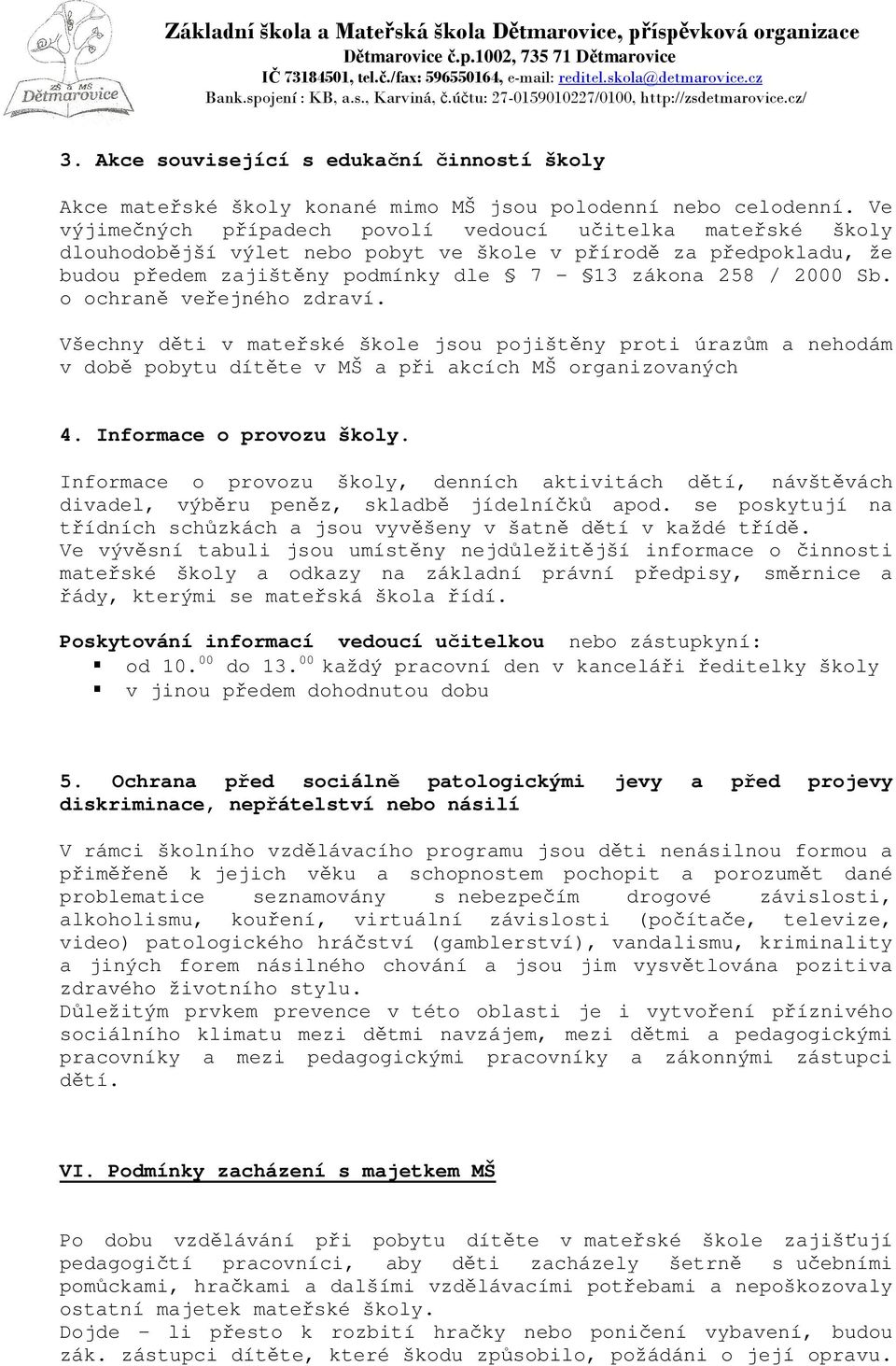 o ochraně veřejného zdraví. Všechny děti v mateřské škole jsou pojištěny proti úrazům a nehodám v době pobytu dítěte v MŠ a při akcích MŠ organizovaných 4. Informace o provozu školy.