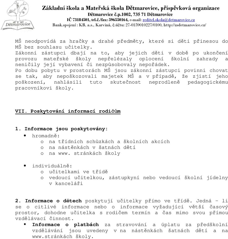 Po dobu pobytu v prostorách MŠ jsou zákonní zástupci povinni chovat se tak, aby nepoškozovali majetek MŠ a v případě, že zjistí jeho poškození, nahlásili tuto skutečnost neprodleně pedagogickému