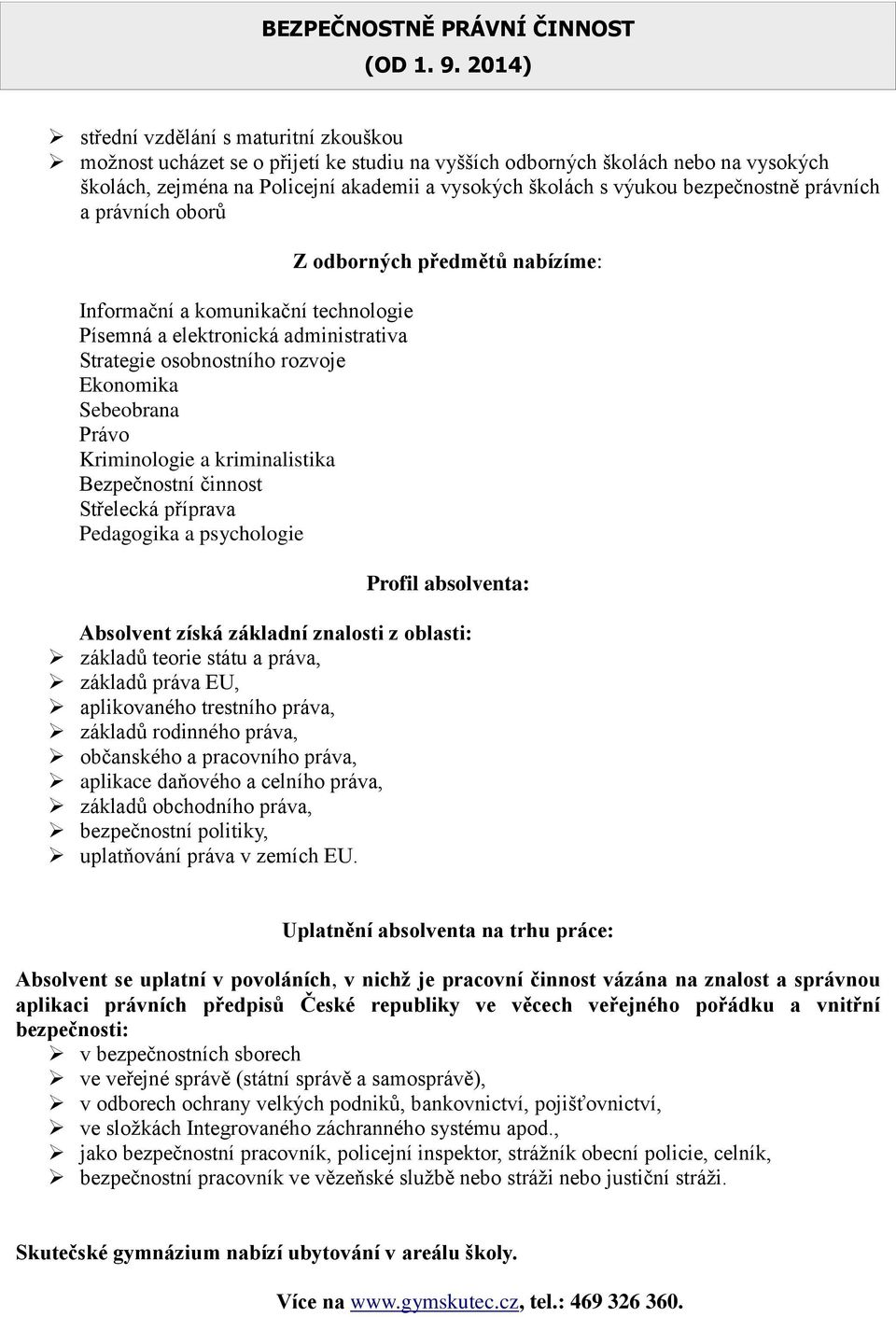 bezpečnostně právních a právních oborů Informační a komunikační technologie Písemná a elektronická administrativa Strategie osobnostního rozvoje Ekonomika Sebeobrana Právo Kriminologie a