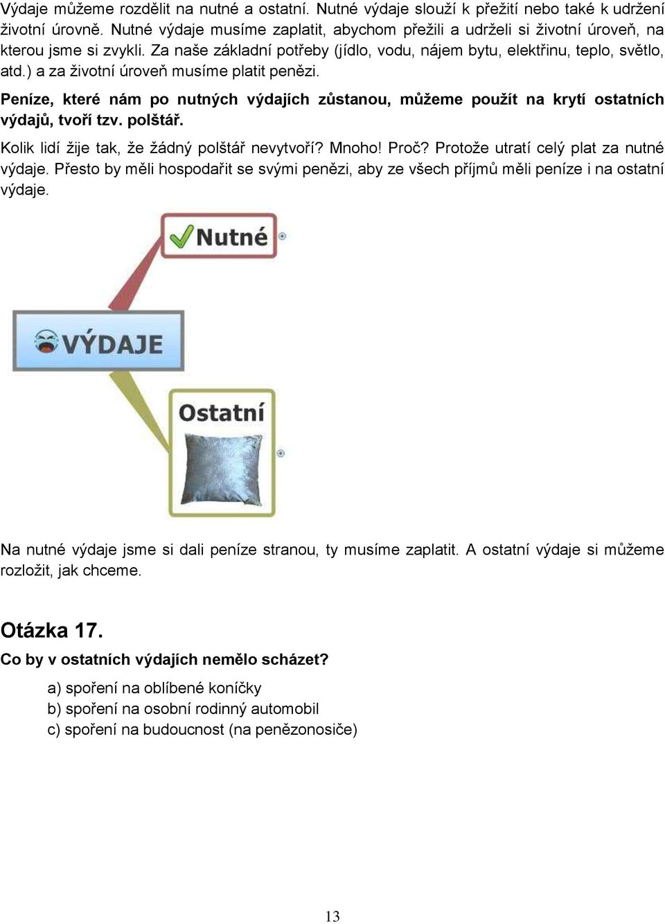 ) a za ţivotní úroveň musíme platit penězi. Peníze, které nám po nutných výdajích zůstanou, můţeme pouţít na krytí ostatních výdajů, tvoří tzv. polštář.