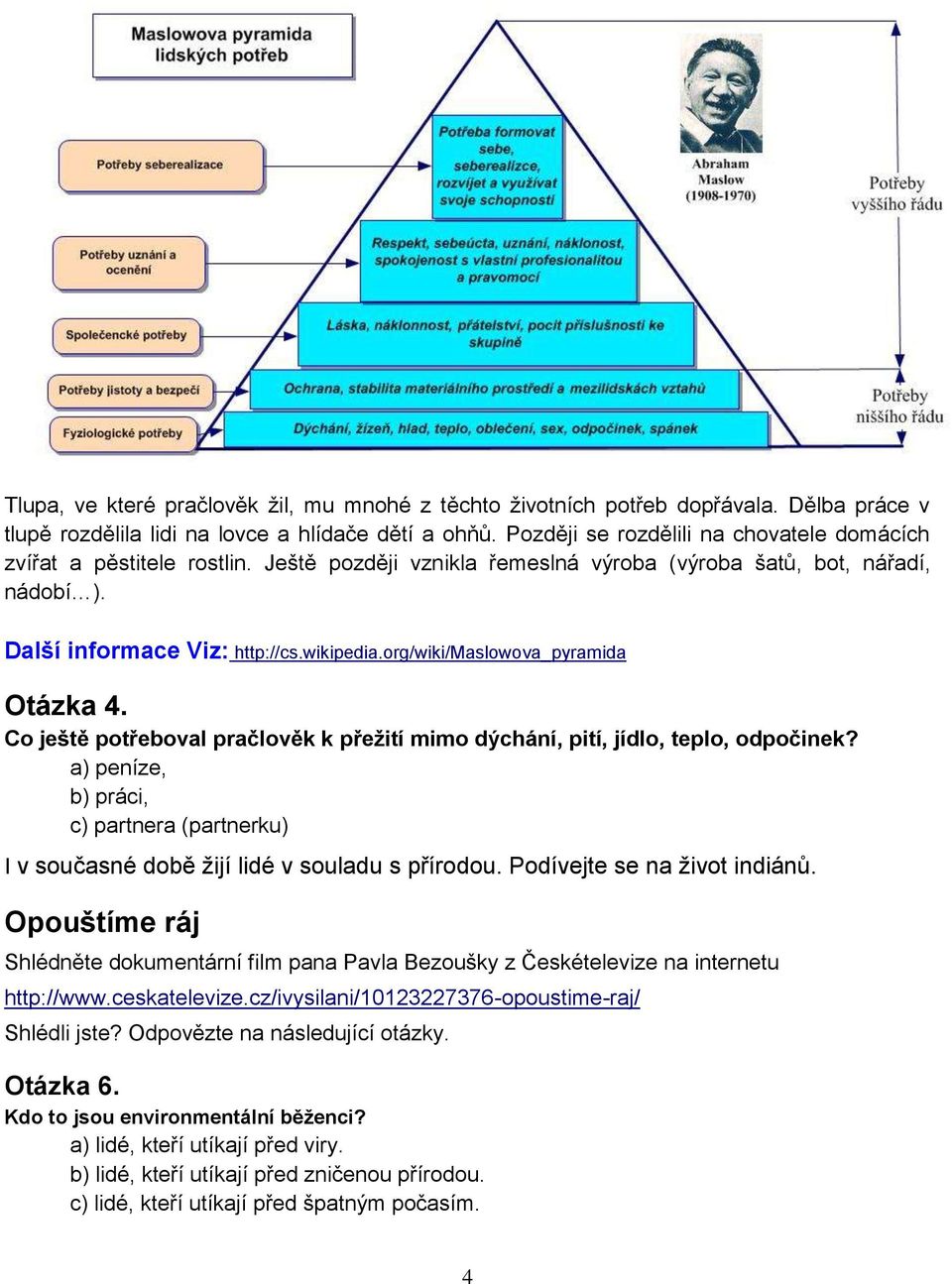 org/wiki/maslowova_pyramida Otázka 4. Co ještě potřeboval pračlověk k přeţití mimo dýchání, pití, jídlo, teplo, odpočinek?