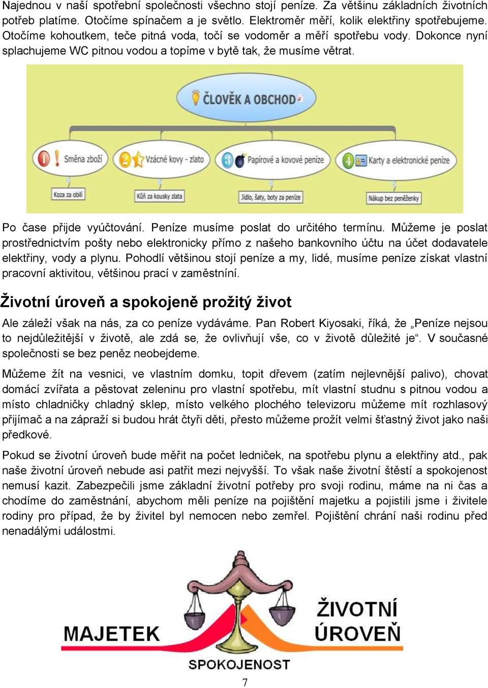 Peníze musíme poslat do určitého termínu. Můţeme je poslat prostřednictvím pošty nebo elektronicky přímo z našeho bankovního účtu na účet dodavatele elektřiny, vody a plynu.